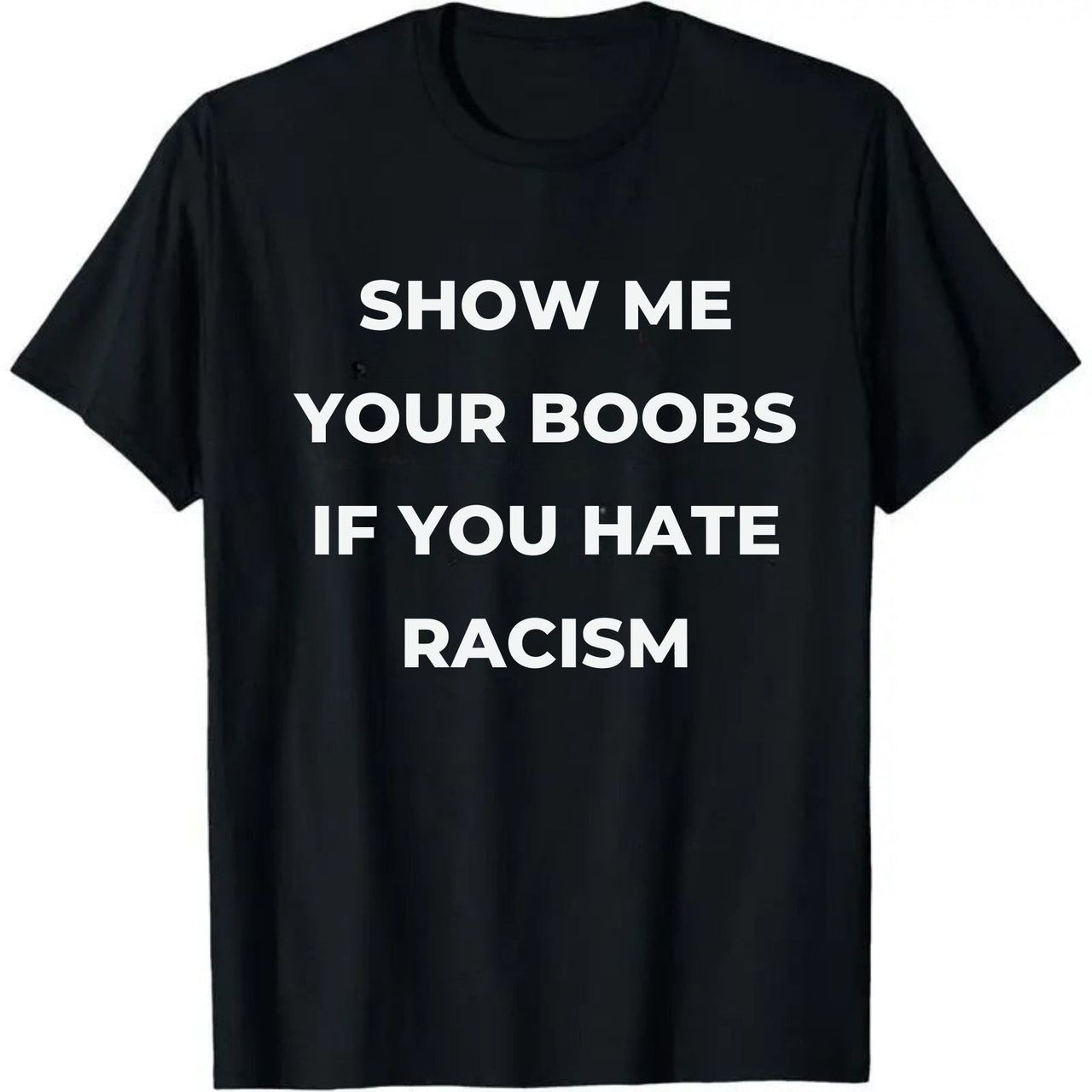Show Me Your Boobs If You Hate Racism T-Shirt – Funny Protest Graphic Tee, Unisex Cotton Casual Top