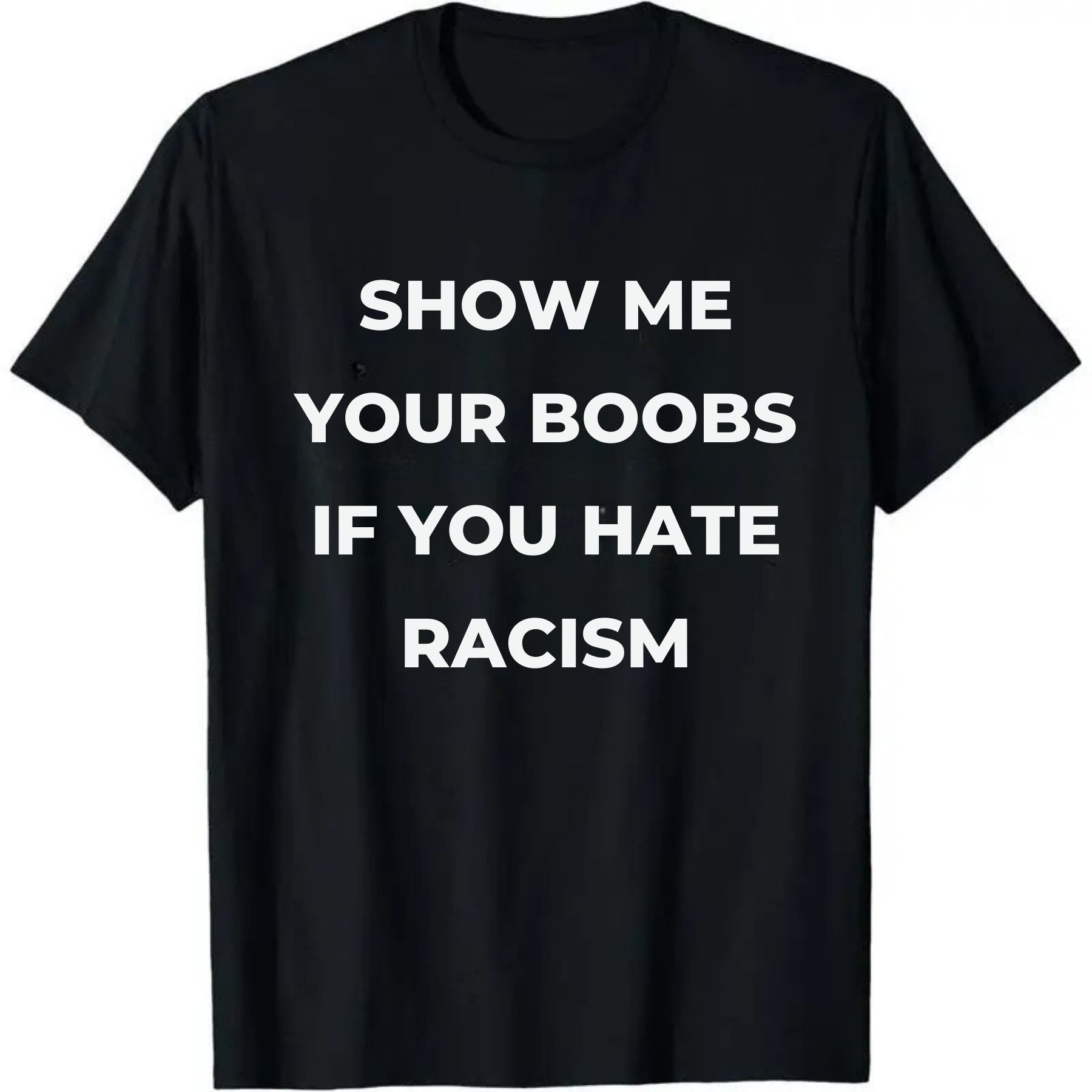 Show Me Your Boobs If You Hate Racism T-Shirt – Funny Protest Graphic Tee, Unisex Cotton Casual Top