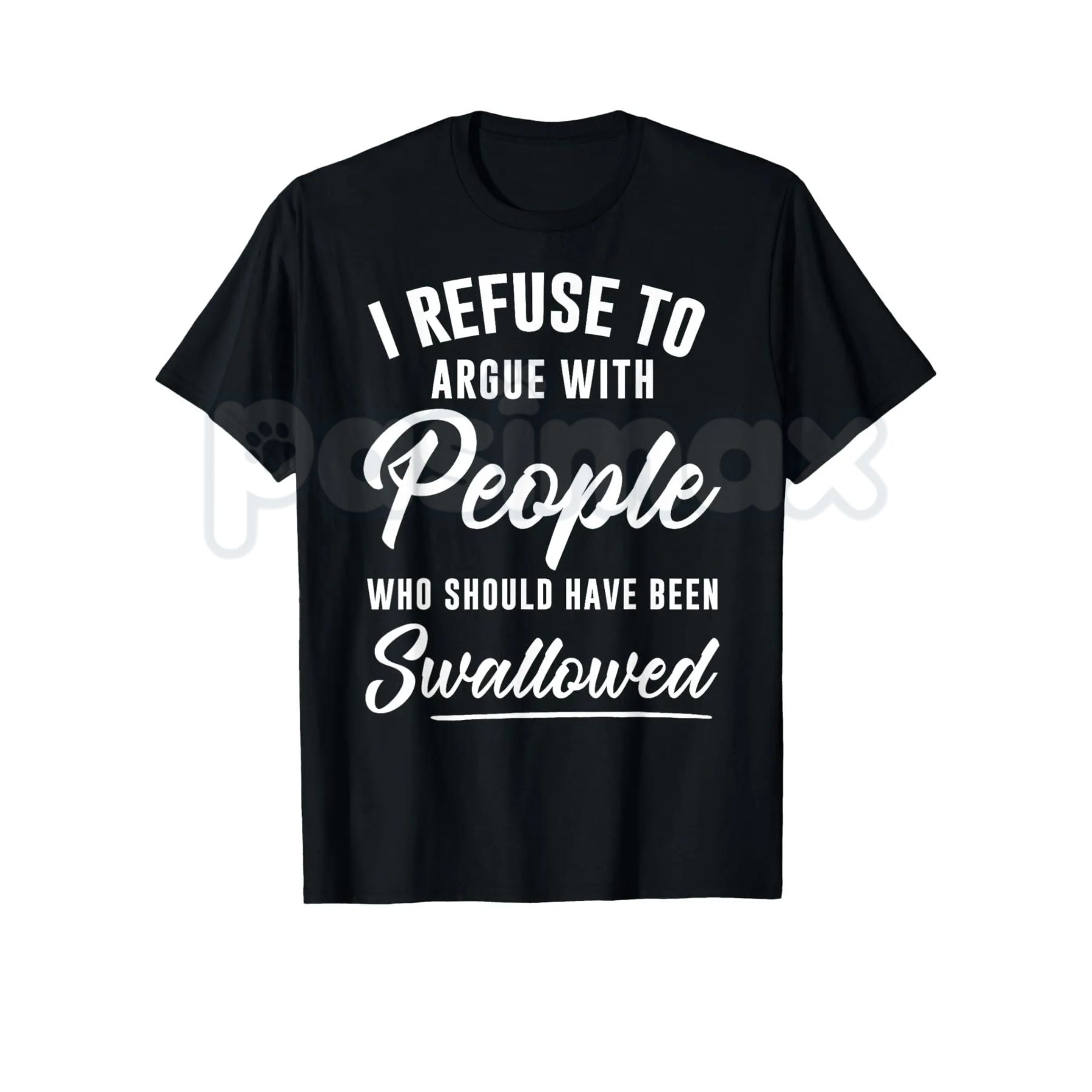 I Refuse to Argue with People Who Should Have Been Swallowed – Funny Sarcastic Hoodie, Sweatshirt & T-Shirt