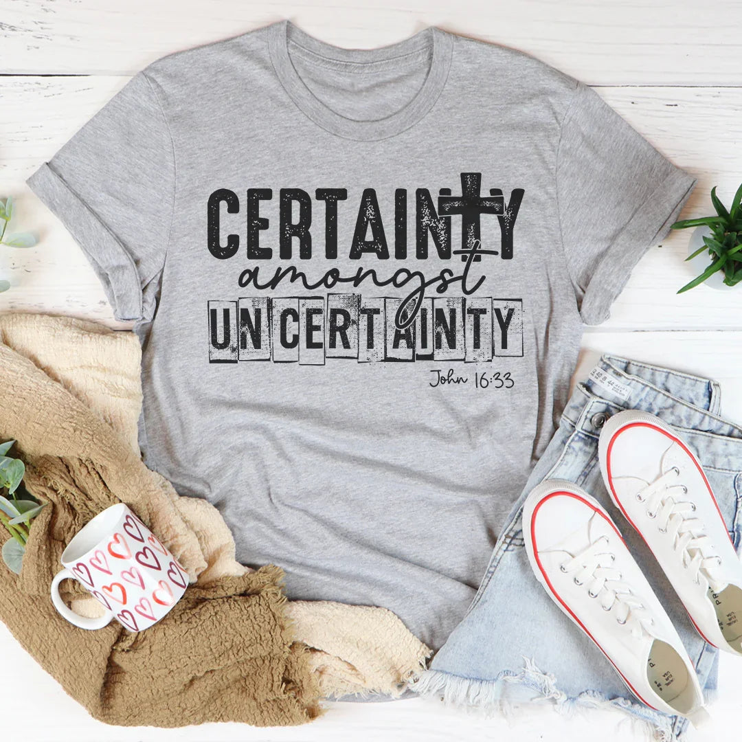 Certainty Amongst Uncertainty Tee