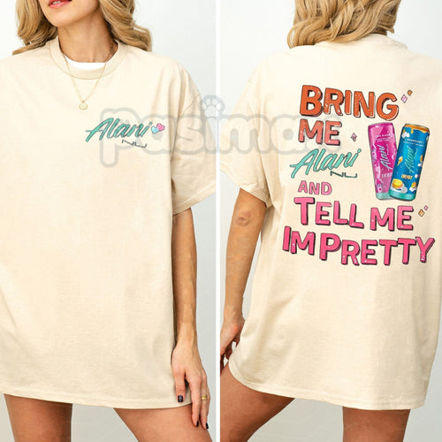 "Bring Me Alani Nu And Tell Me I'm Pretty" 2-Sided T-Shirt - Funny Energy Drink Slogan Tee, Self-Care Humor Apparel, Trendy Alani Nu Fan Gift