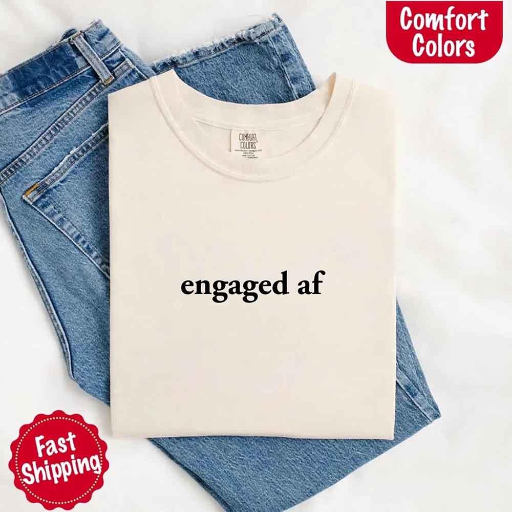 Engaged AF Comfort Colors T-Shirt, Funny Fiancé Gift Tee