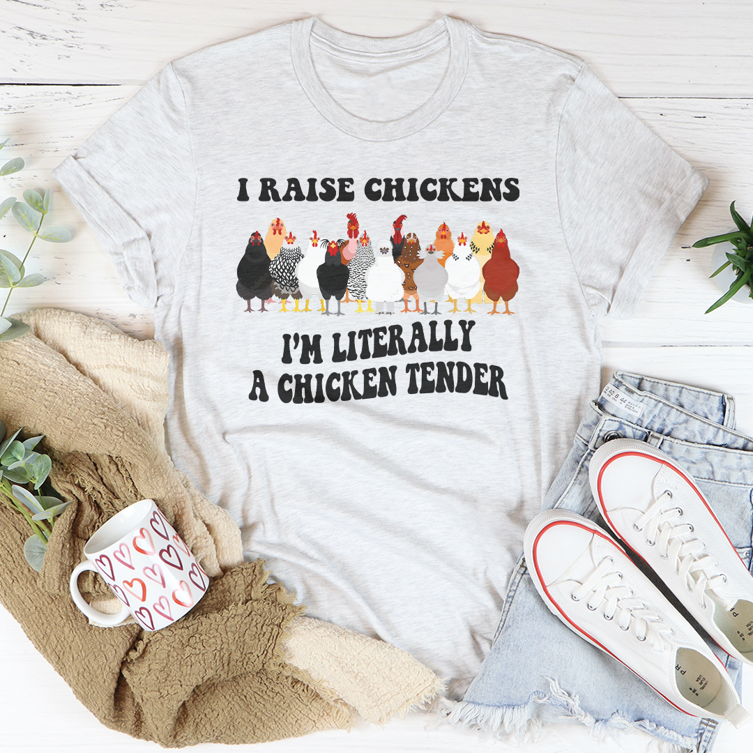 I Raise Chickens I'm Litterally A Chicken Tender Tee
