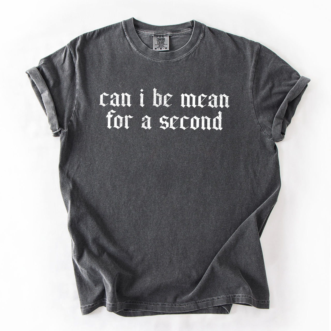 Can I Be Mean For A Second Sassy Sarcastic Statement For Bold Attitude Comfort Colors Tee
