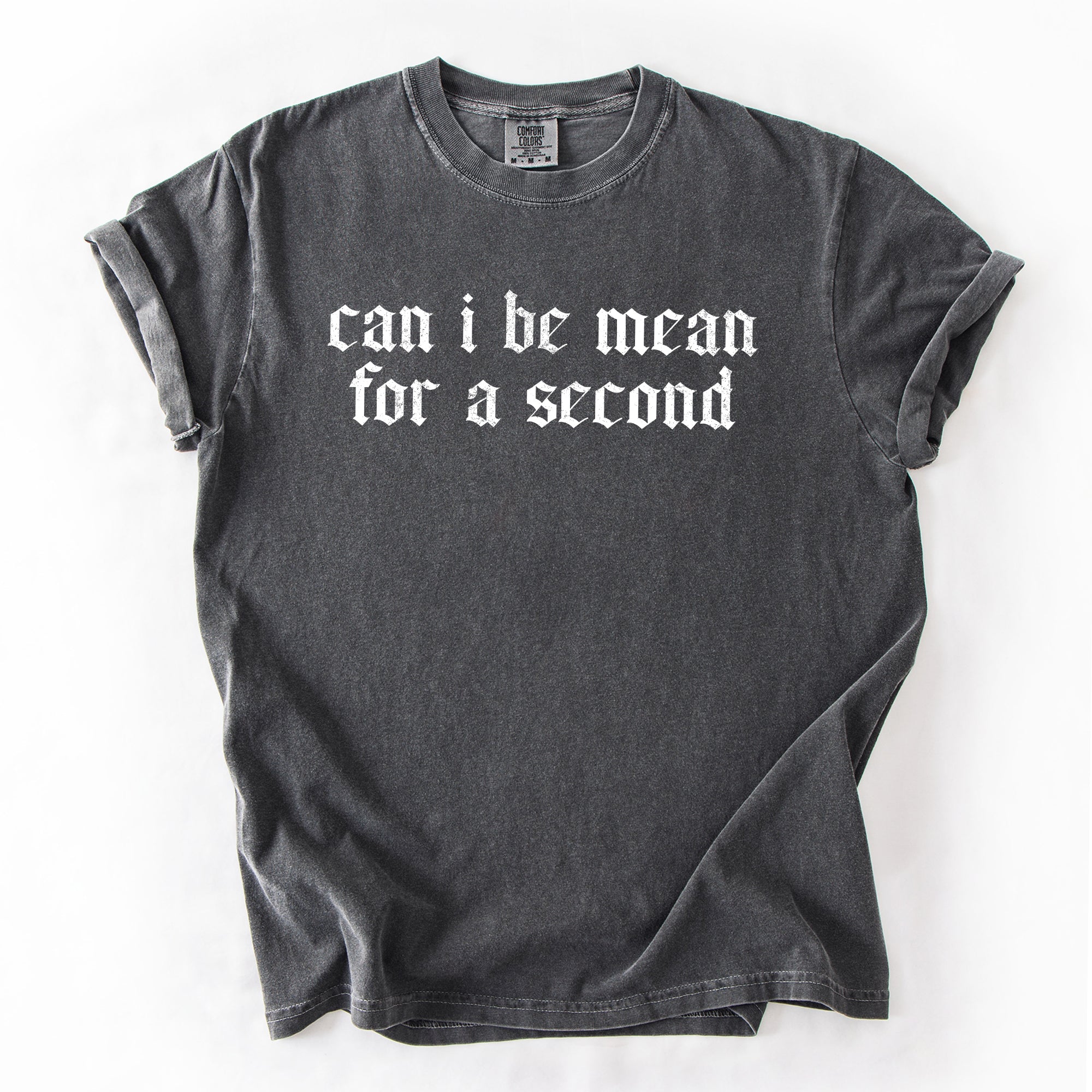 Can I Be Mean For A Second Sassy Sarcastic Statement For Bold Attitude Comfort Colors Tee