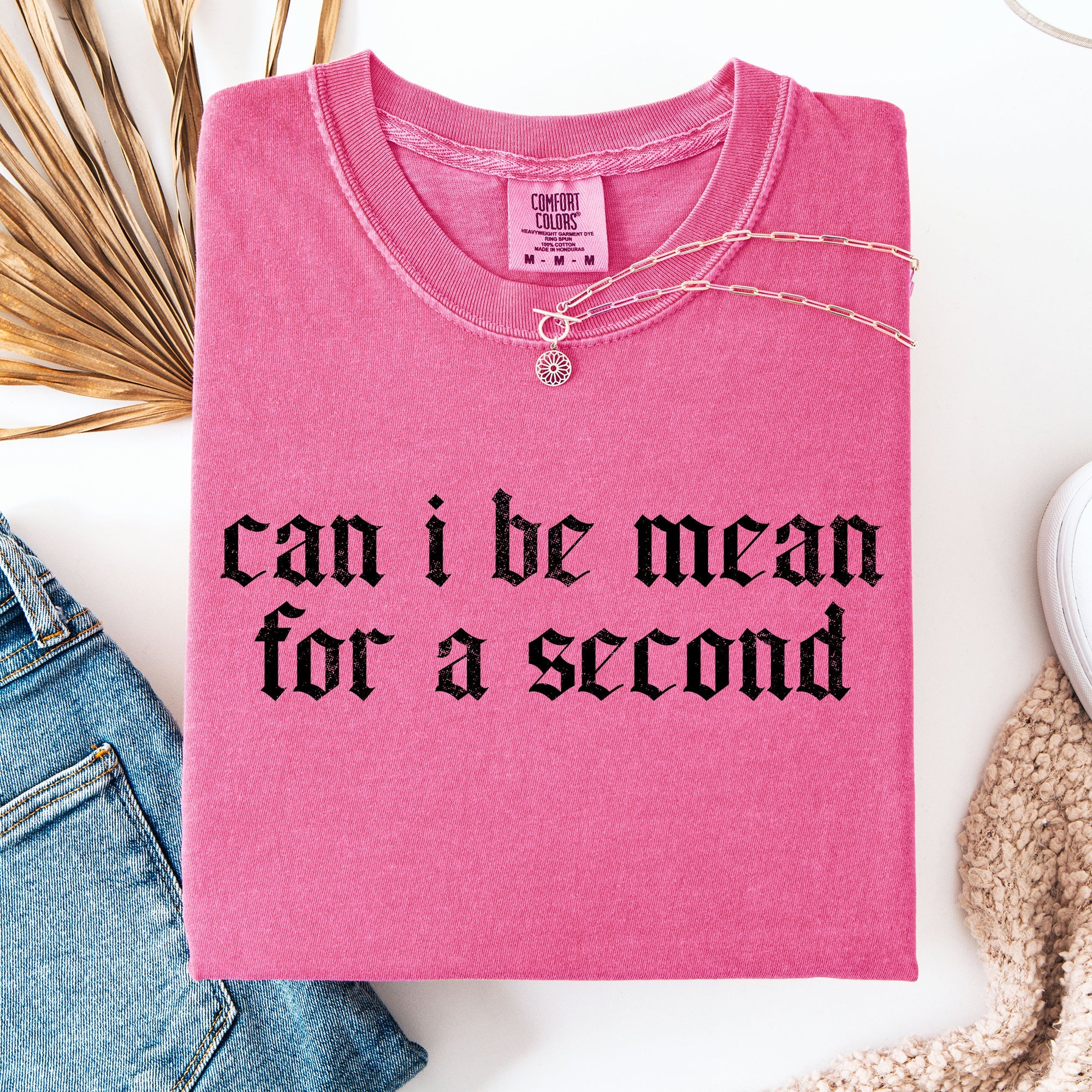 Can I Be Mean For A Second Sassy Sarcastic Statement For Bold Attitude Comfort Colors Tee