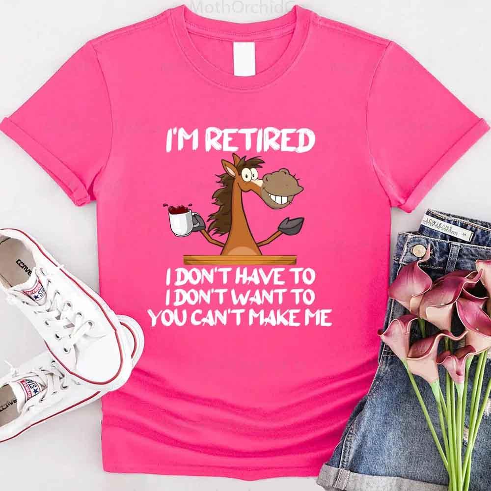 Funny Shirt - I Am Retired I Don't Have To Tee