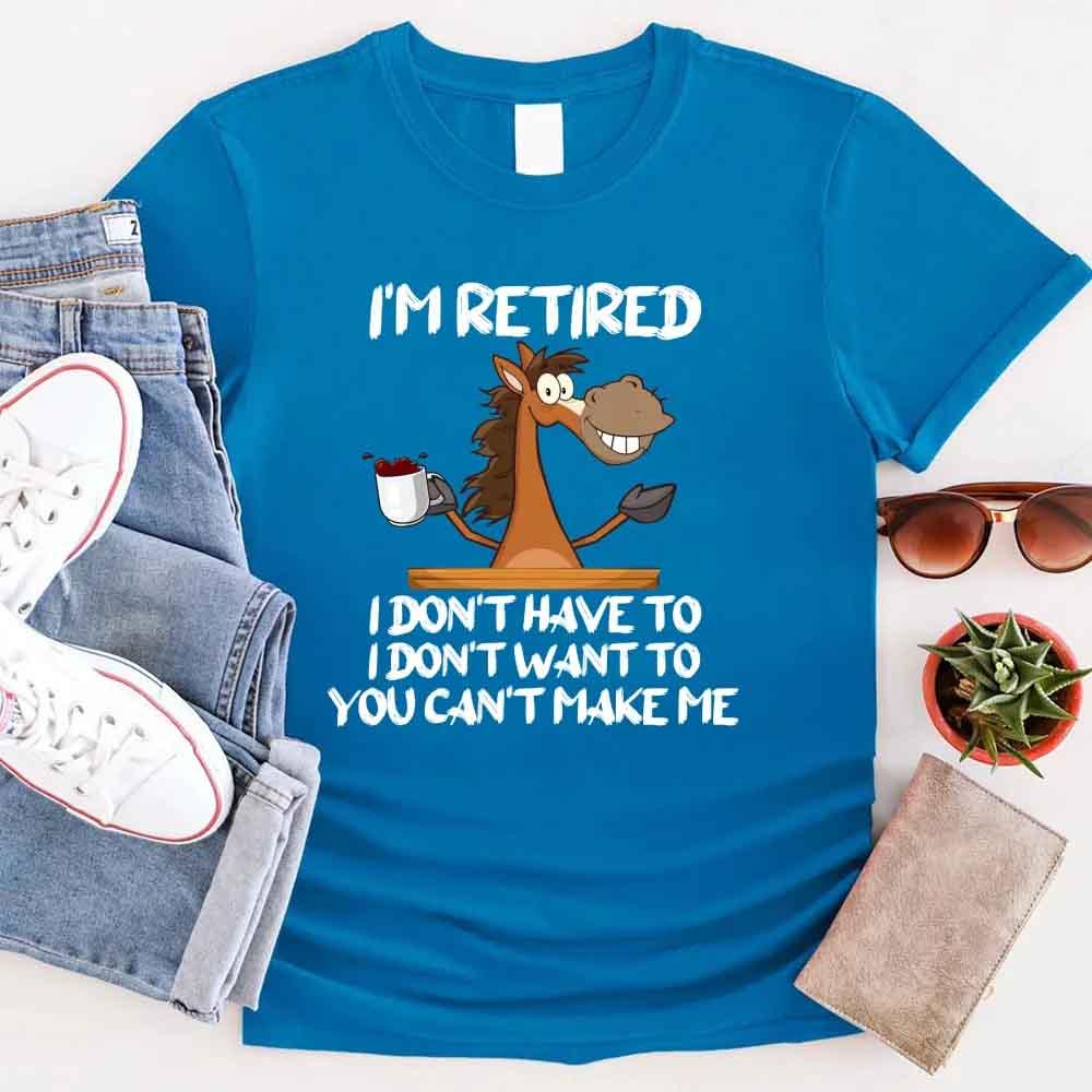 Funny Shirt - I Am Retired I Don't Have To Tee
