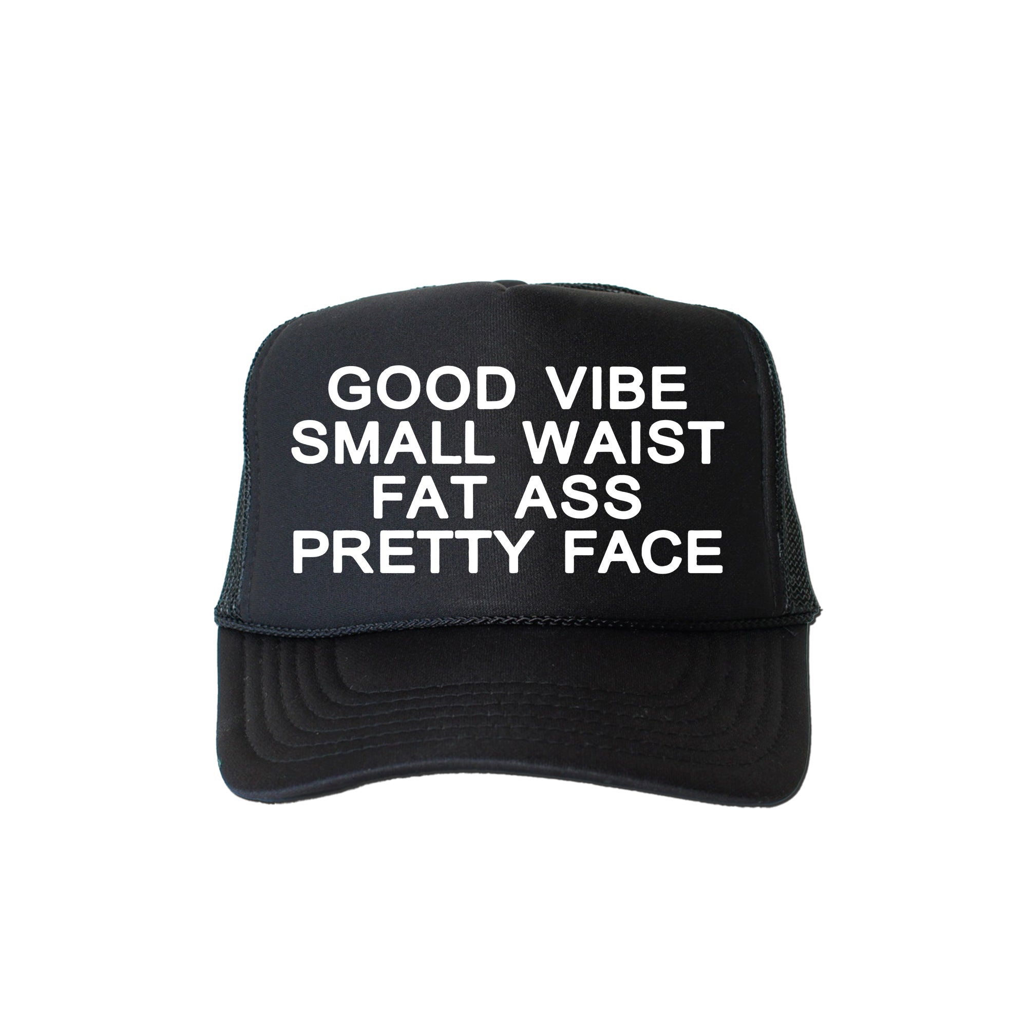 Good Vibe Small Waist Fat Ass Pretty Face Sassy Funny Bold Attitude Trucker Hat Edition