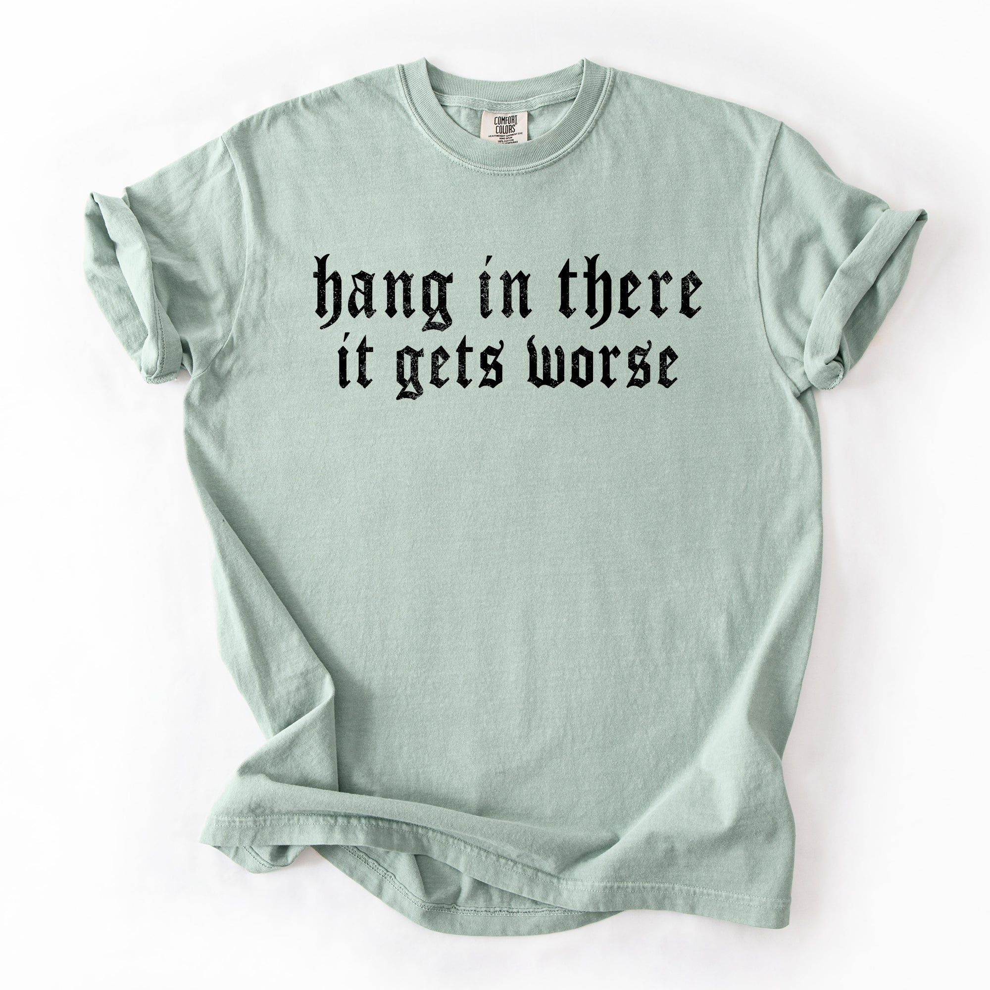 Hang In There, It Gets Worse Sarcastic Sassy Humorous Saying Bold Comfort Colors Tee