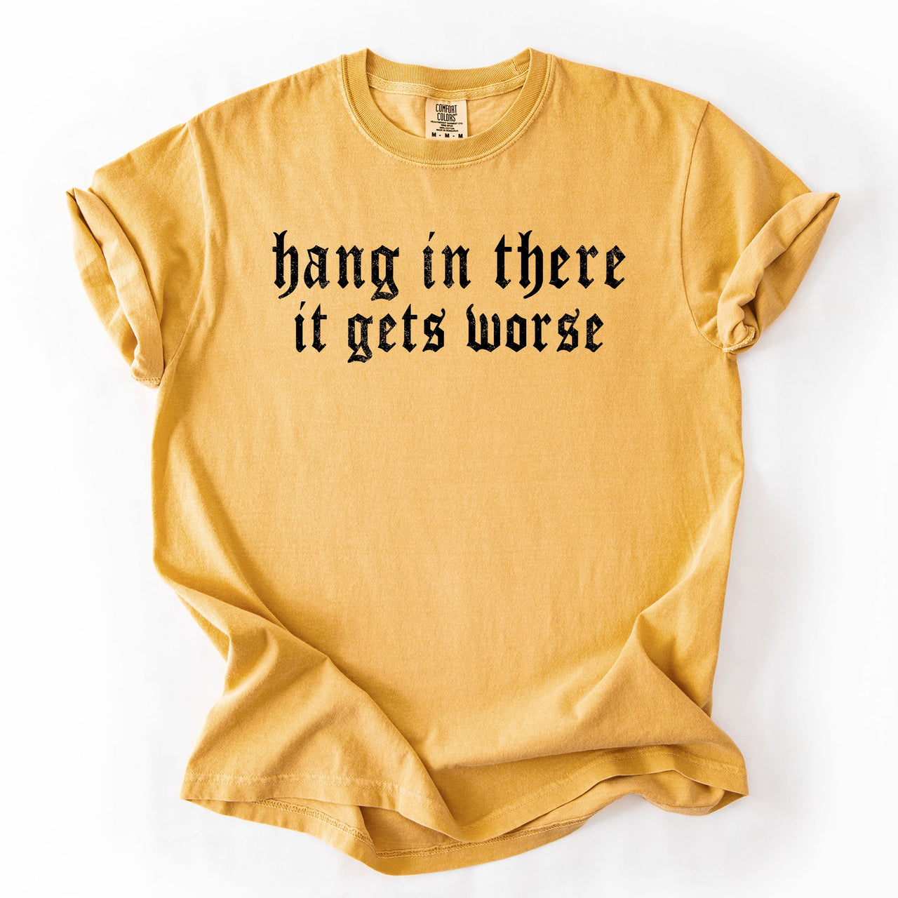 Hang In There, It Gets Worse Sarcastic Sassy Humorous Saying Bold Comfort Colors Tee