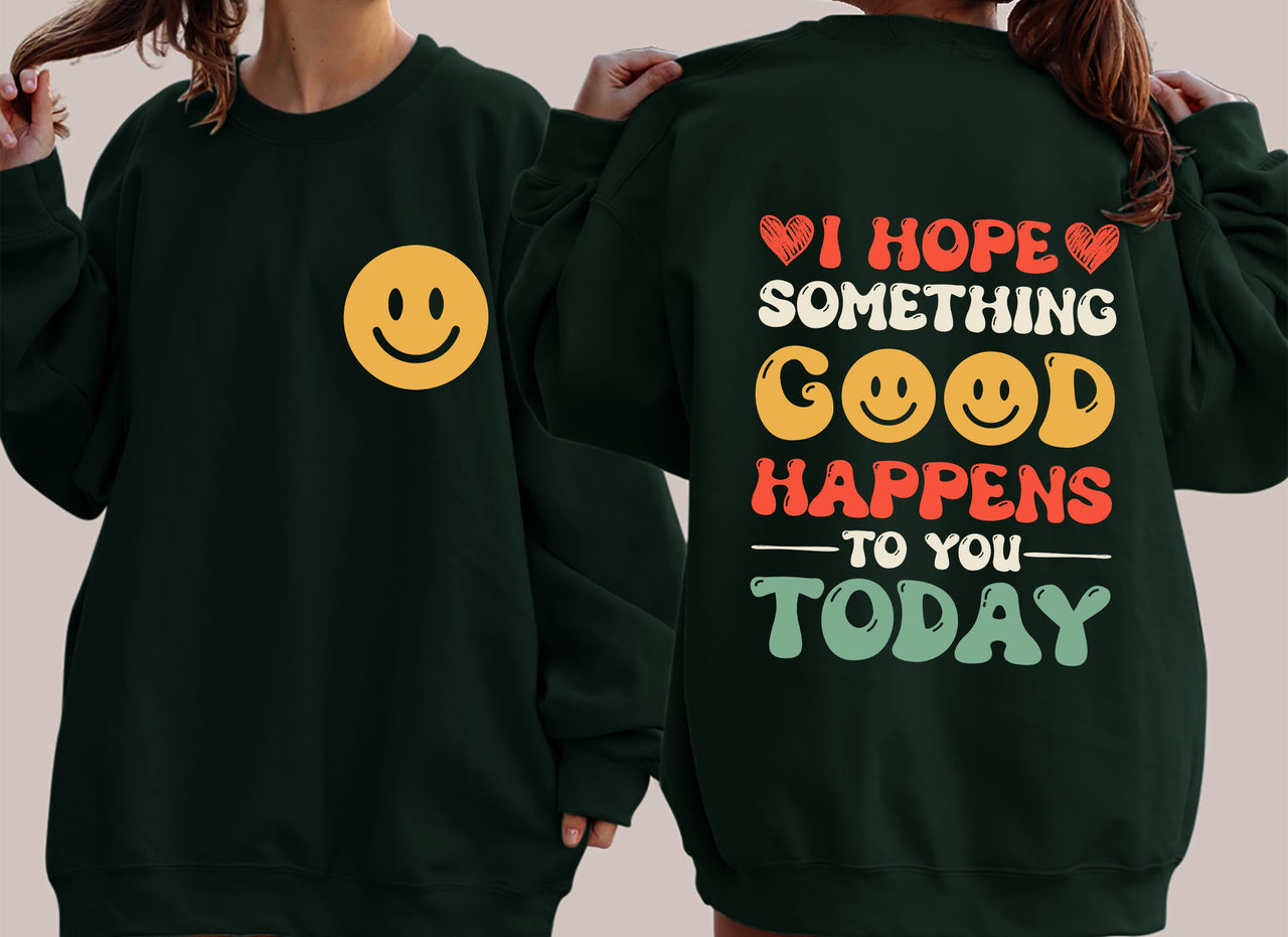 I Hope Something Good Happens To You Today, Positivity, Self Love Graphic Sweatshirt