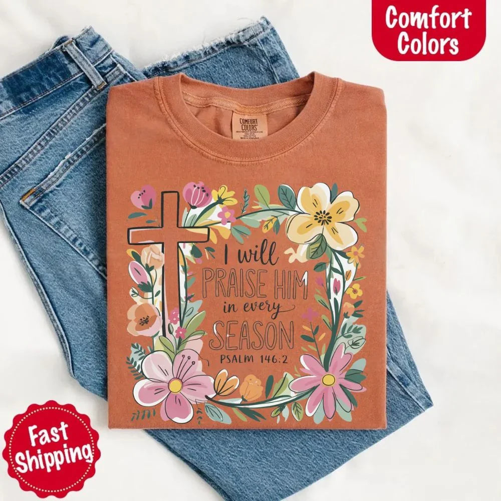 I Will Praise Him in Every Season Comfort Colors Tee – Christian Floral Cross Shirt