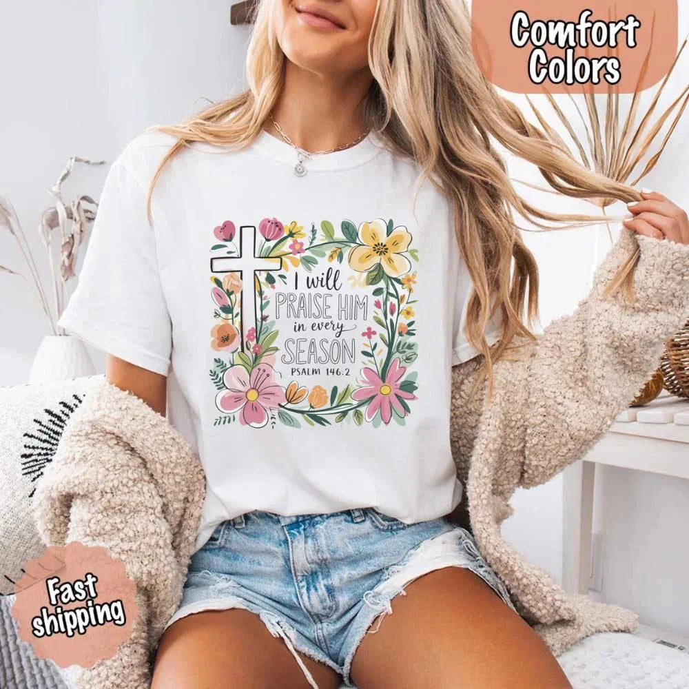 I Will Praise Him in Every Season Comfort Colors Tee – Christian Floral Cross Shirt