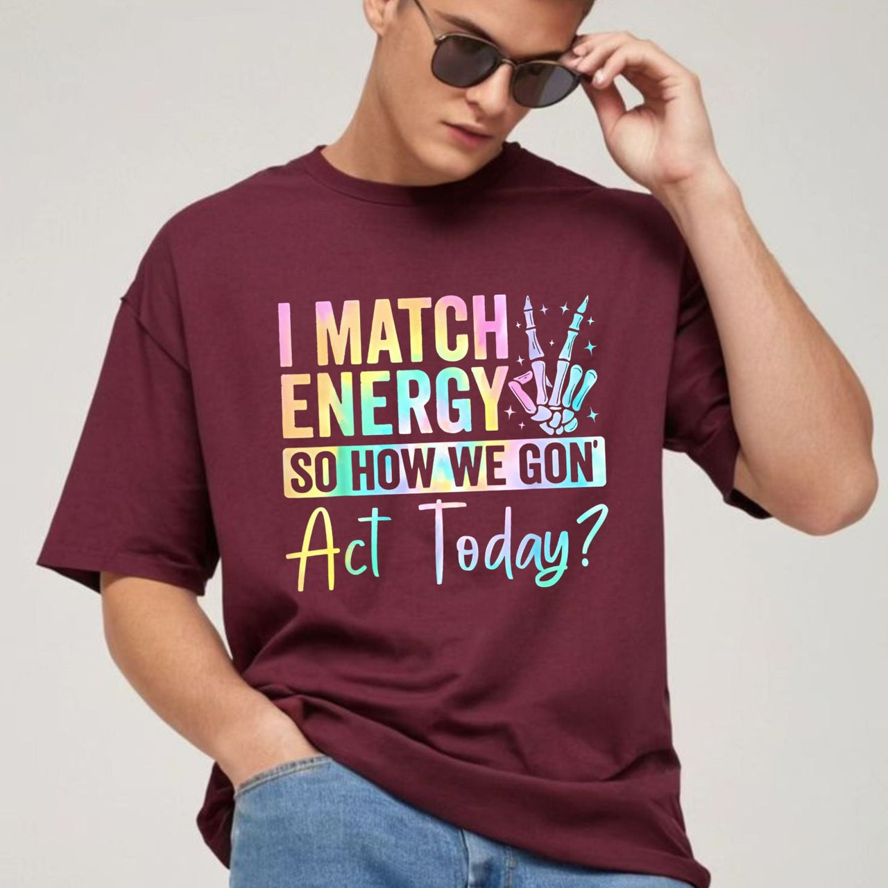 I Match Energy So How We Gone Act Today T-Shirt - Unisex Funny Sarcastic Tee, Casual Vibe Top