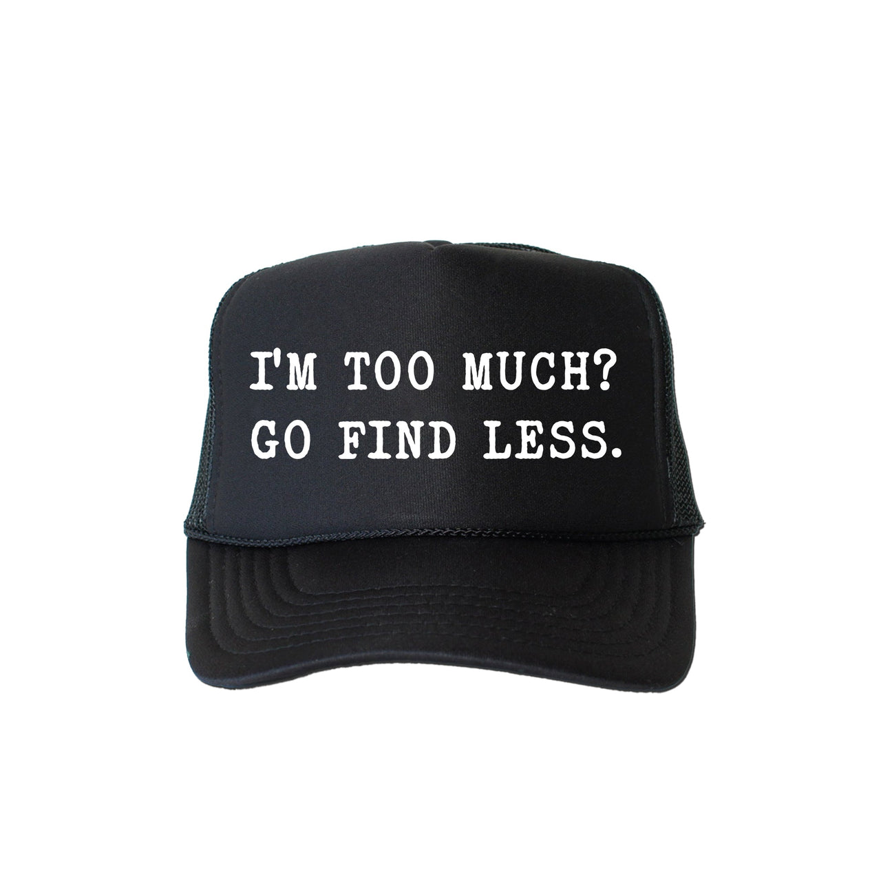 I'm Too Much Go Find Less Sassy Funny Bold Statement Graphic Cap Concept Trucker Hat