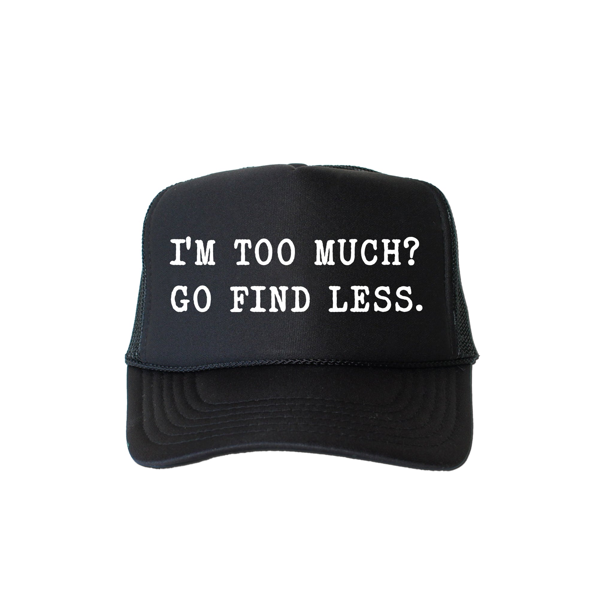 I'm Too Much Go Find Less Sassy Funny Bold Statement Graphic Cap Concept Trucker Hat