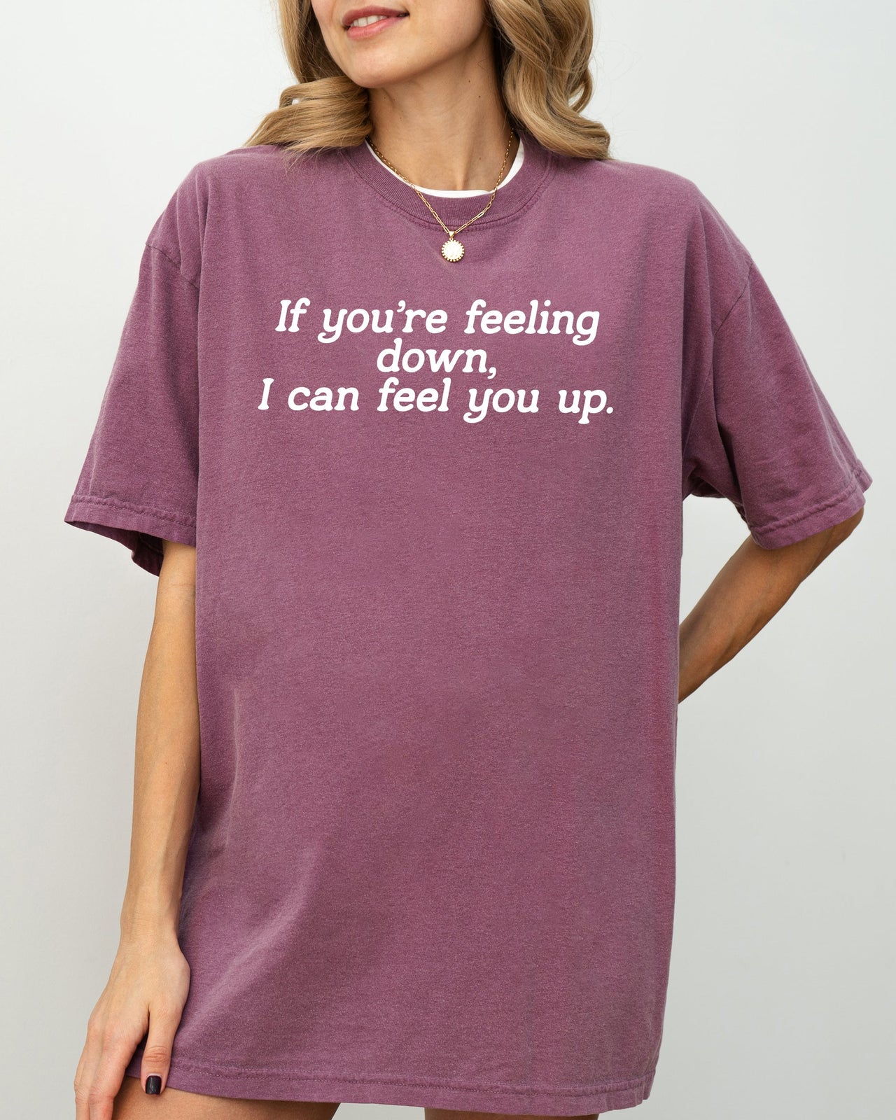If You're Feeling Down, I Can Feel You Up - Provocative, Bold Graphic Statement Comfort Colors Tee