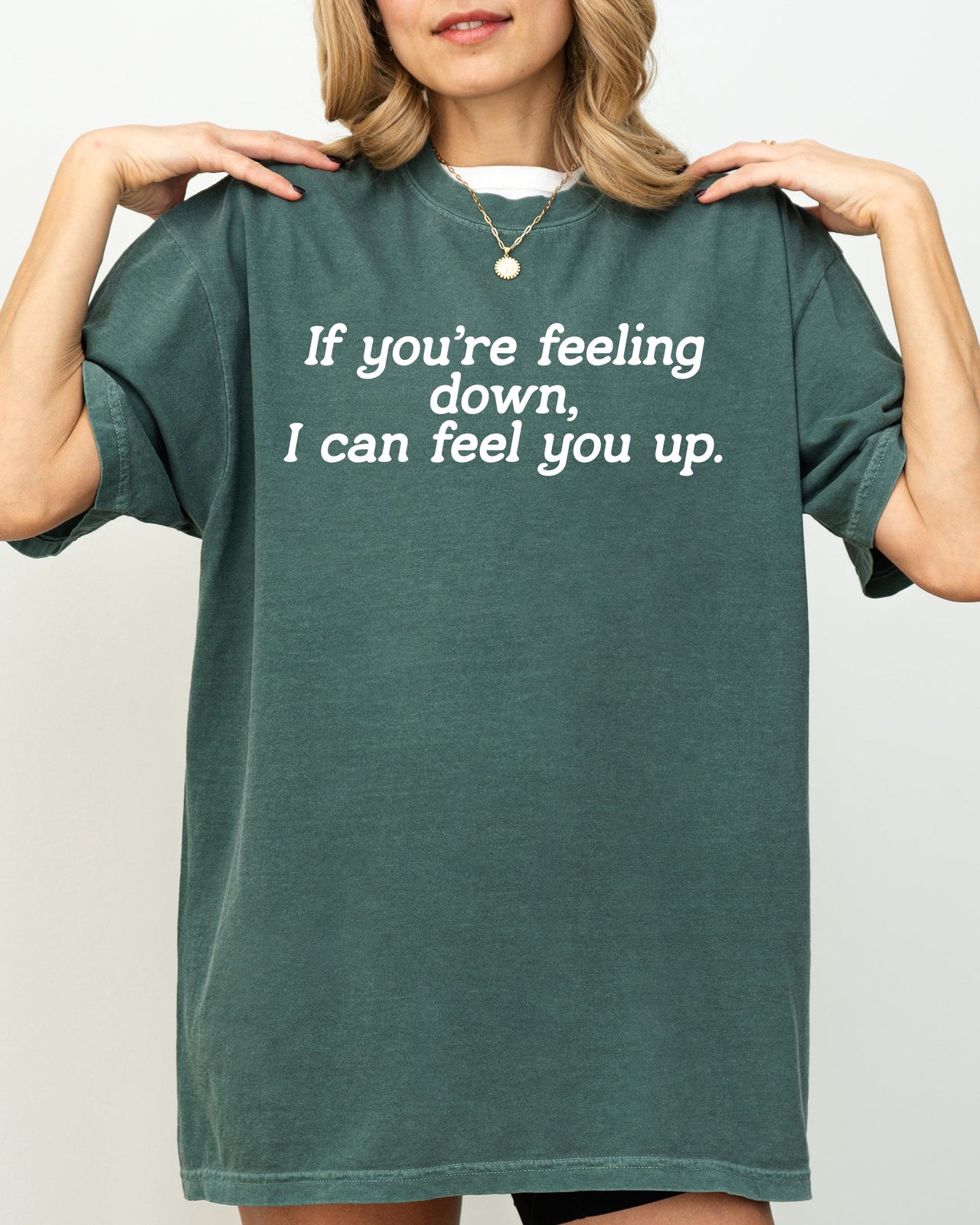 If You're Feeling Down, I Can Feel You Up - Provocative, Bold Graphic Statement Comfort Colors Tee