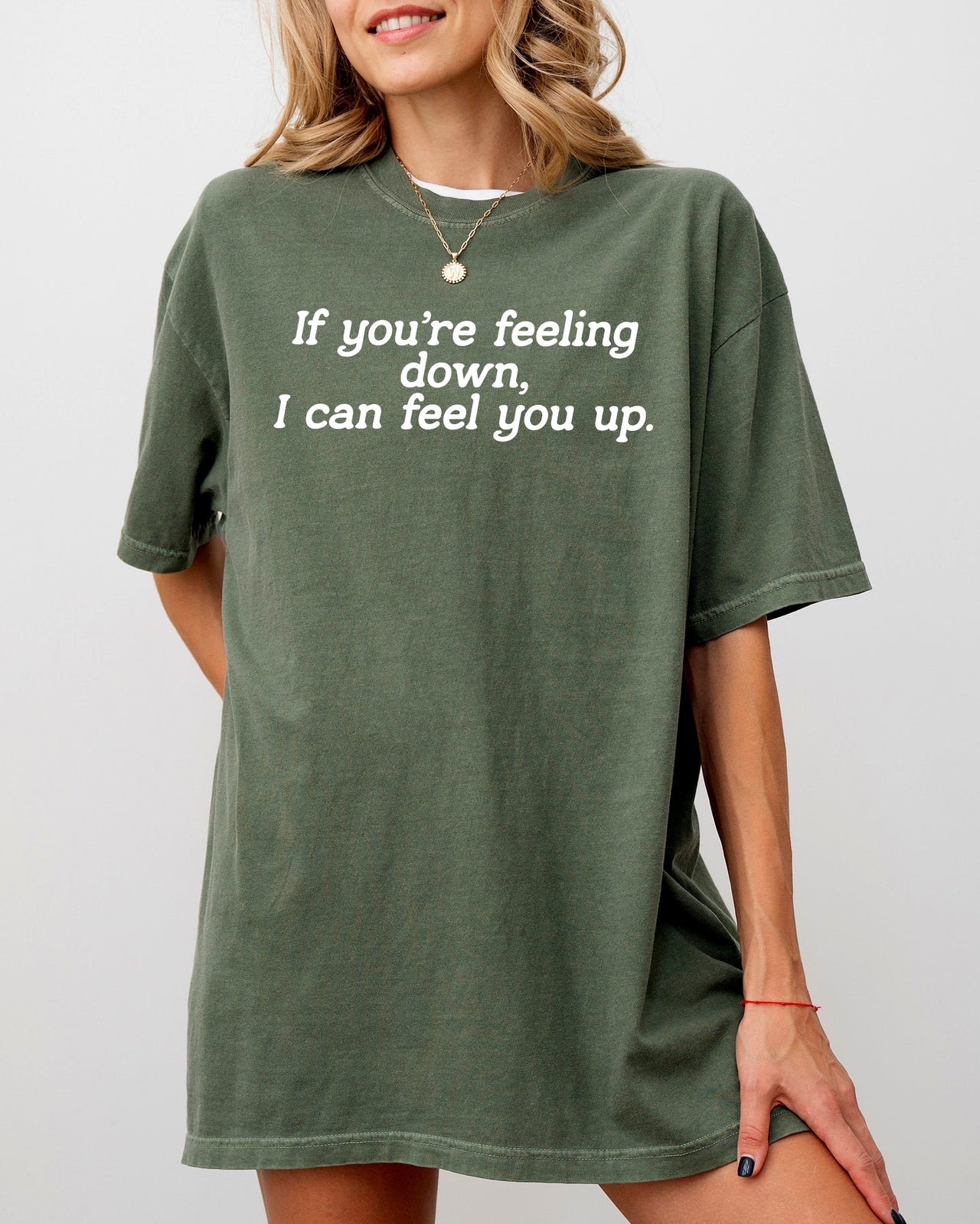 If You're Feeling Down, I Can Feel You Up - Provocative, Bold Graphic Statement Comfort Colors Tee