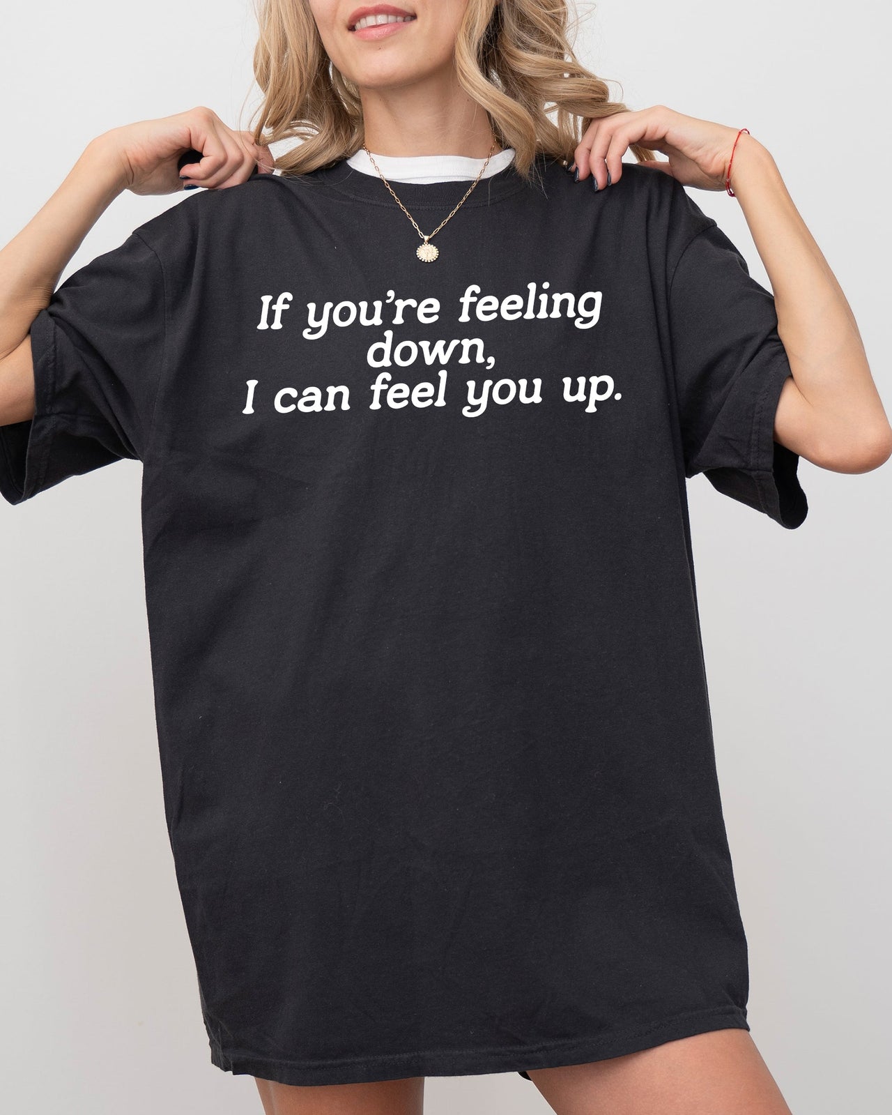 If You're Feeling Down, I Can Feel You Up - Provocative, Bold Graphic Statement Comfort Colors Tee