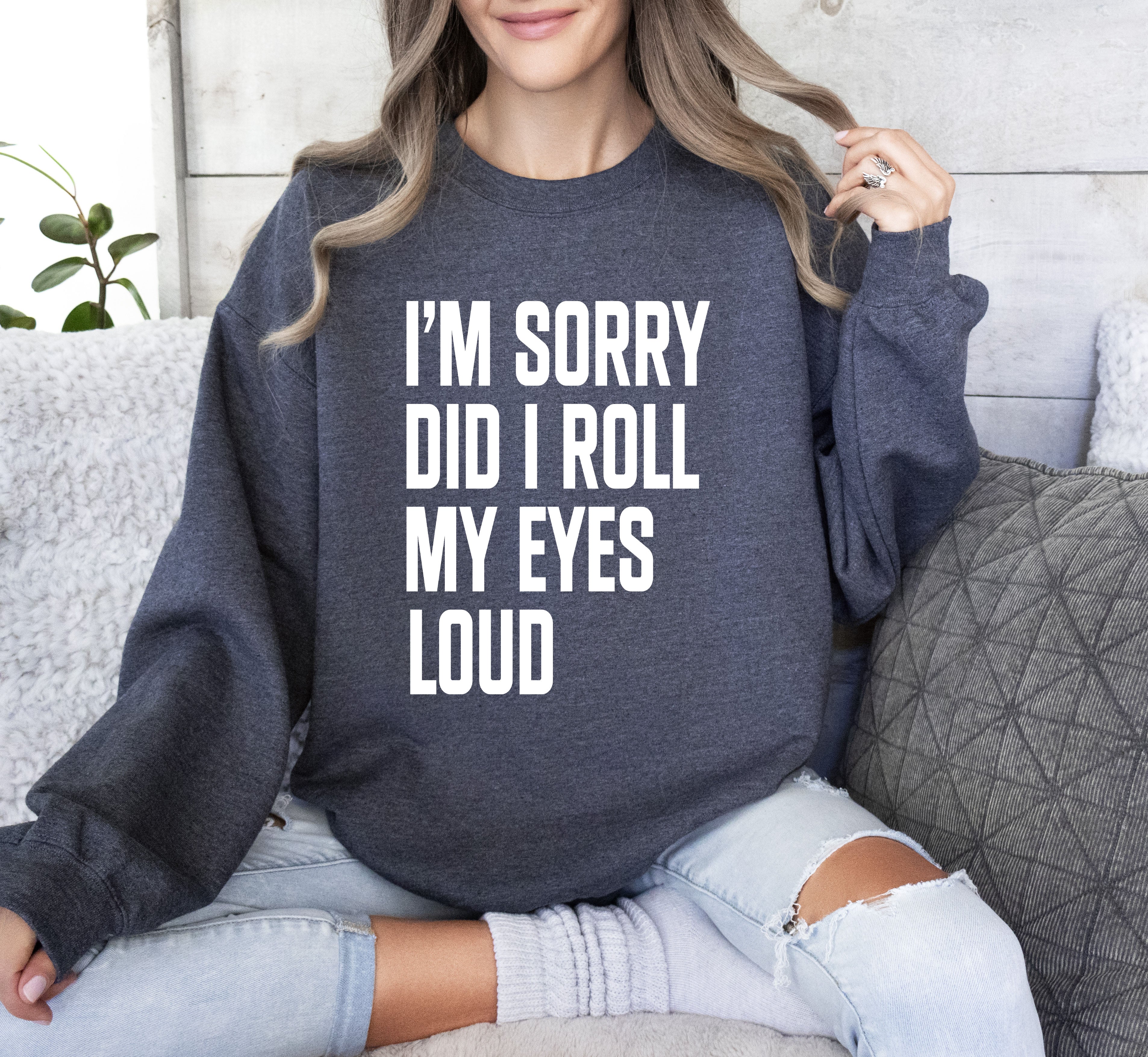 Did I Roll My Eyes Loud Sarcastic College Quote That Never Gets Old For Everyday Wear Sweatshirt