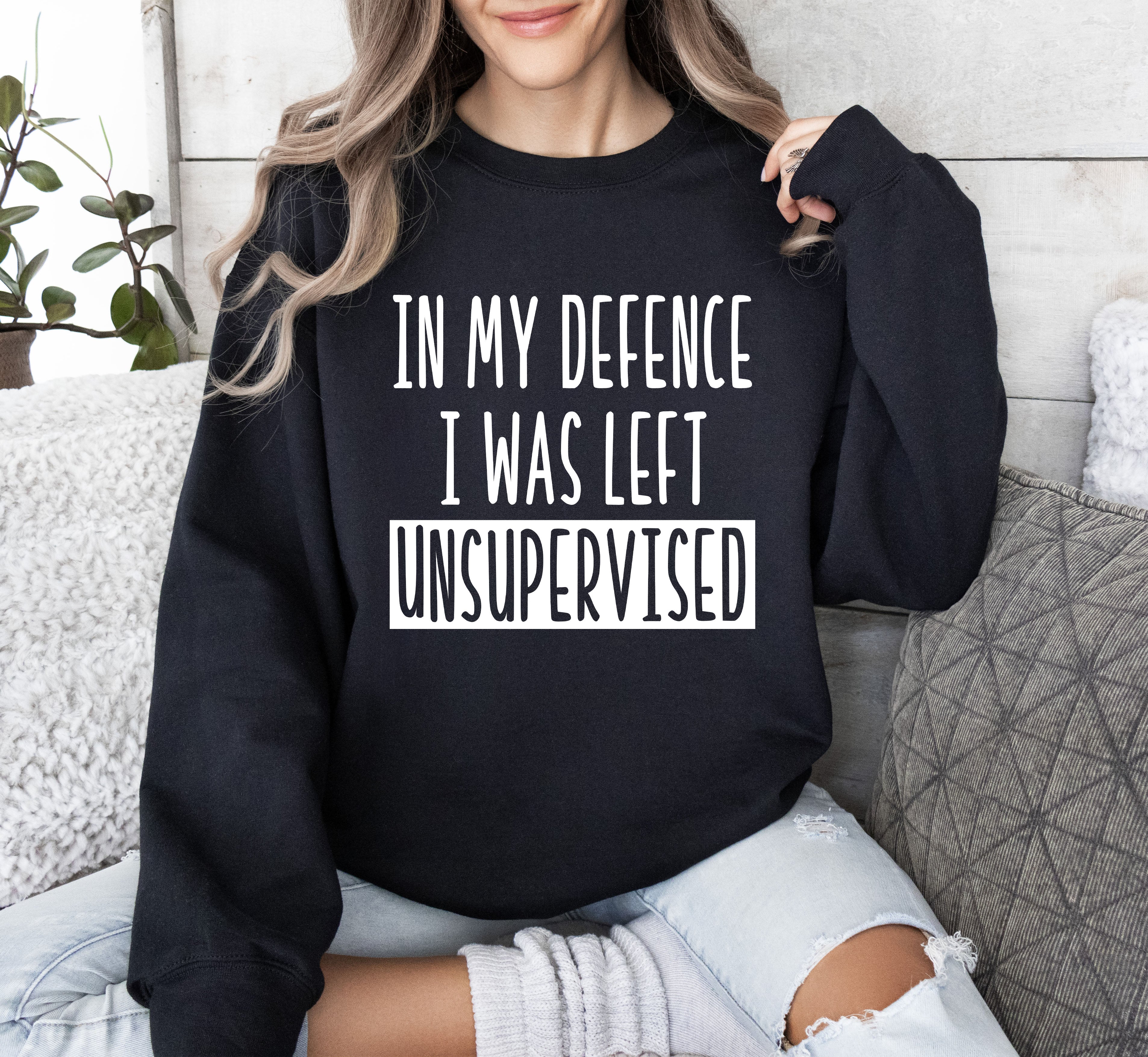 I Was Left Unsupervised Sarcastic College Humor Sweatshirt For Everyday Cozy Comfort