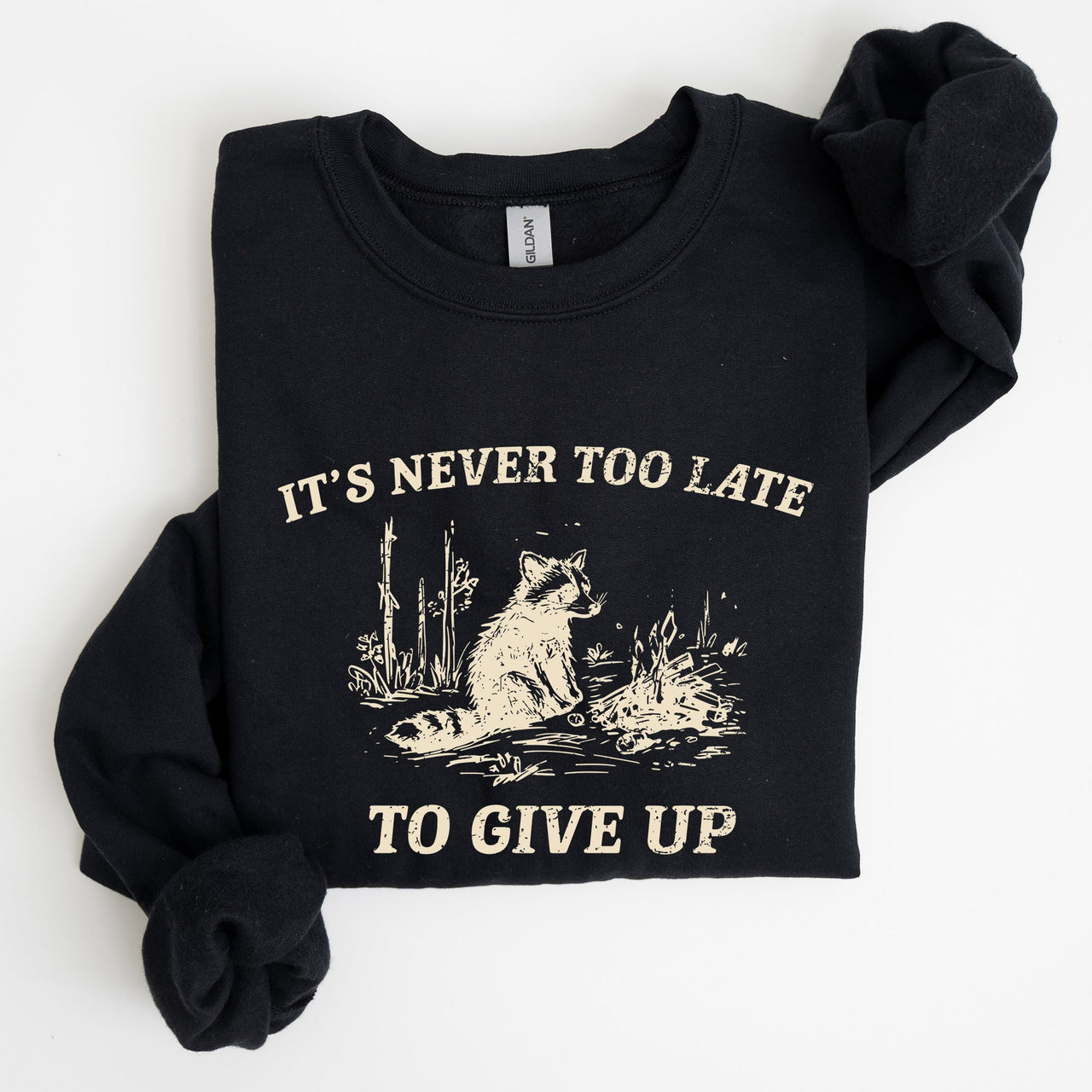 It's Never Too Late To Give Up Raccoon Meme Design For Laughs And Everyday Quirk Sweatshirt