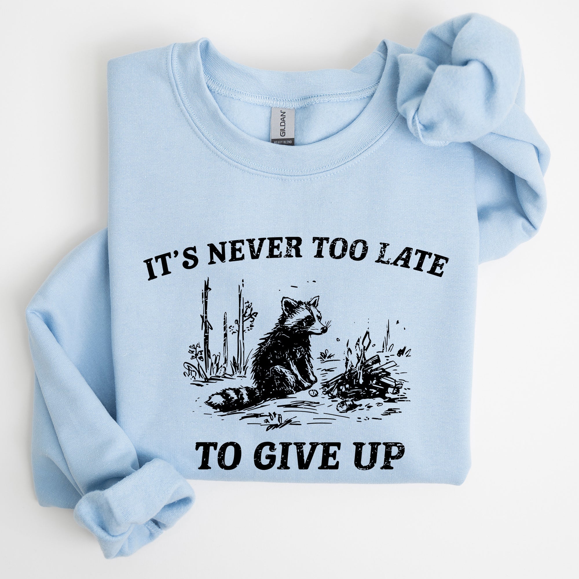 It's Never Too Late To Give Up Raccoon Meme Design For Laughs And Everyday Quirk Sweatshirt