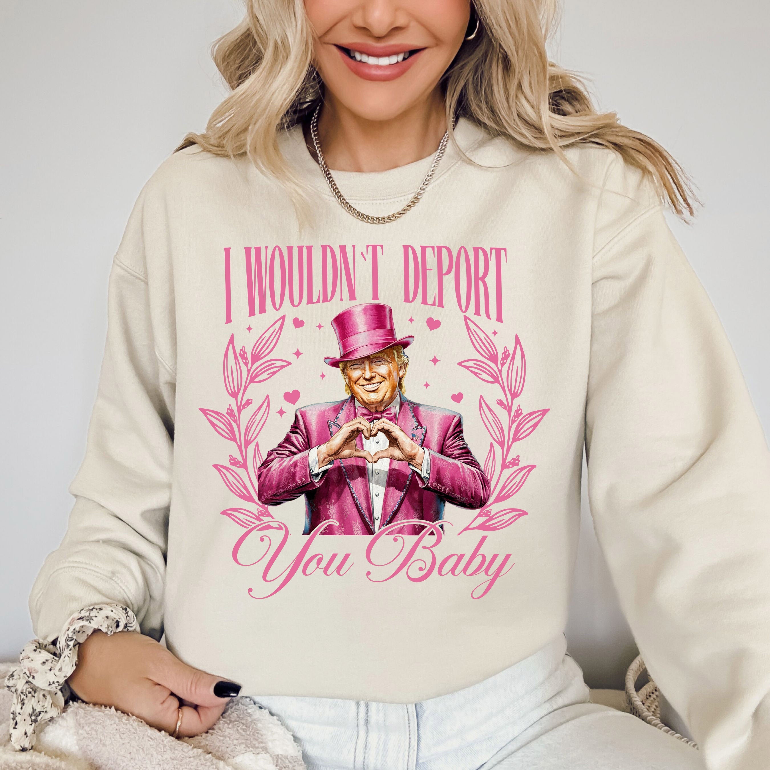 I Wouldn't Deport You Baby Trump Valentine's Day Political Satire For Bold Shirt Lovers Sweatshirt