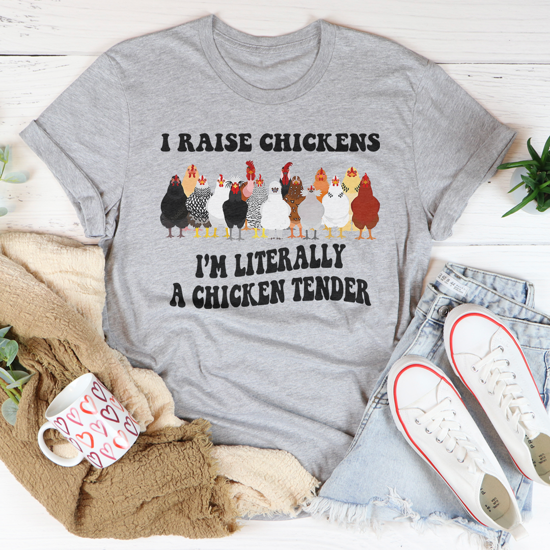 I Raise Chickens I'm Litterally A Chicken Tender Tee