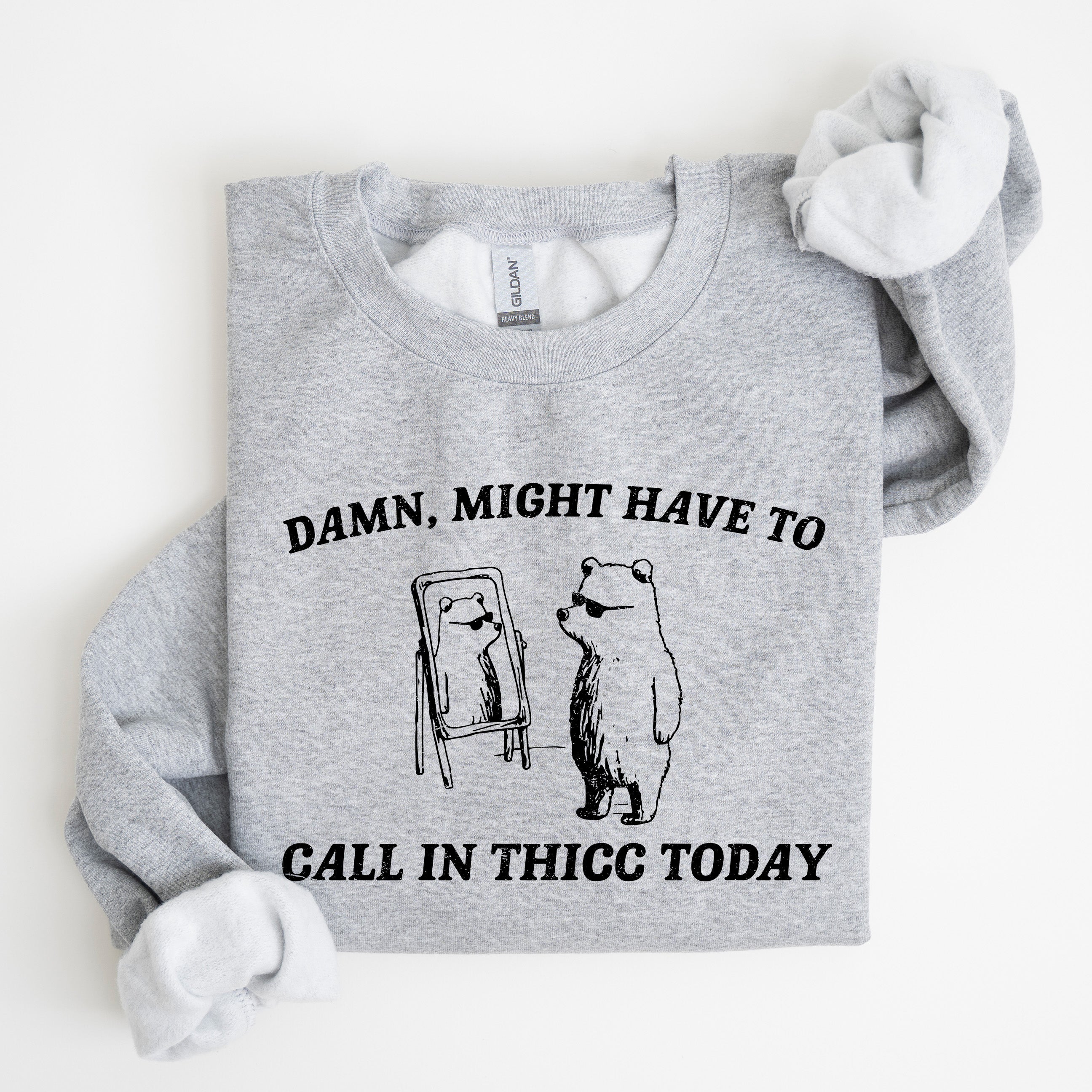 Might Have To Call In Thicc Today Bear Meme Expression Collection For Laughs Sweatshirt