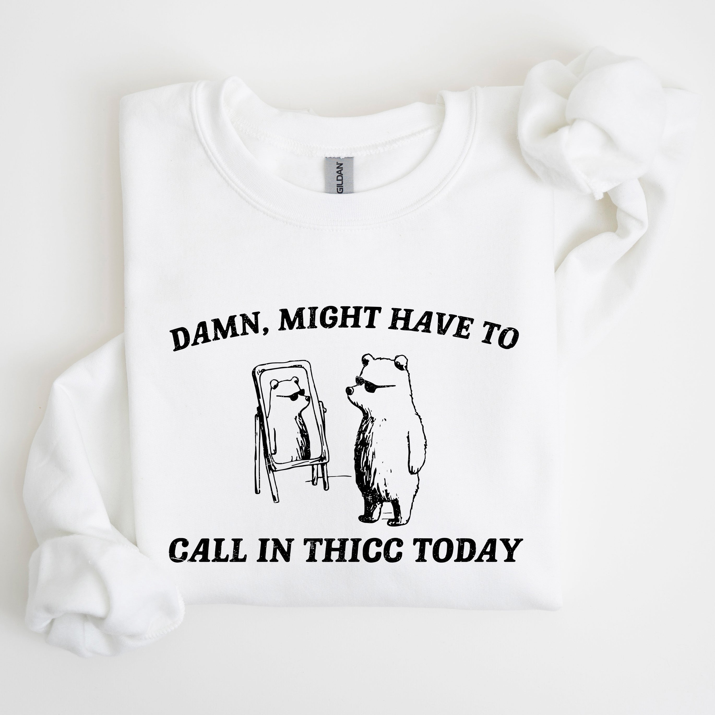 Might Have To Call In Thicc Today Bear Meme Expression Collection For Laughs Sweatshirt