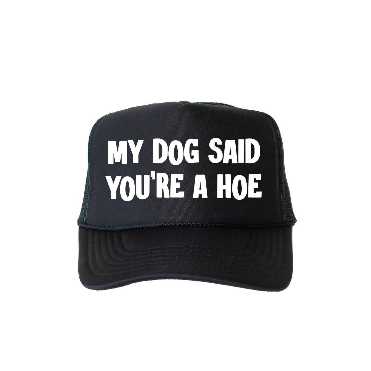My Dog Said You're A Hoe Sassy And Funny Bold Statement For Bold Personalities Trucker Hat