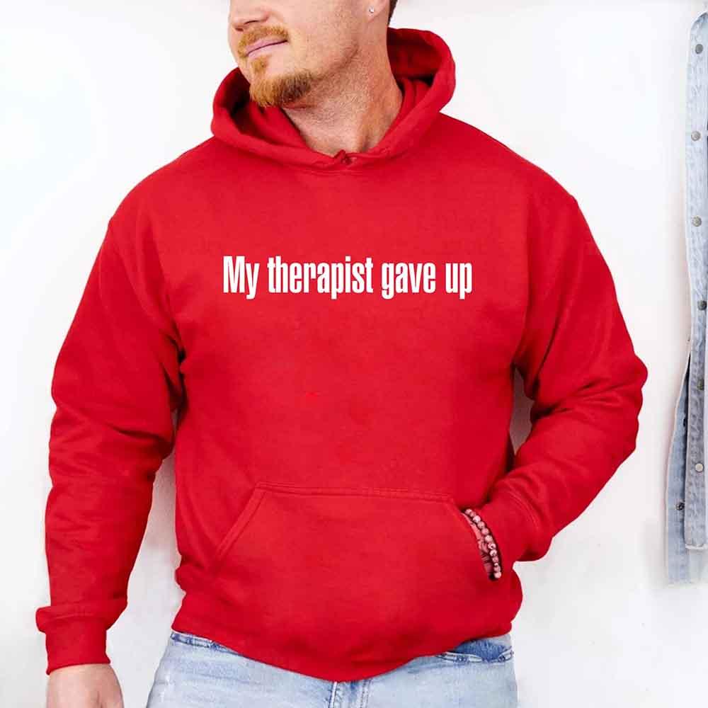 My Therapist Gave Up Hoodie - Funny Sarcastic Humor Hoodie