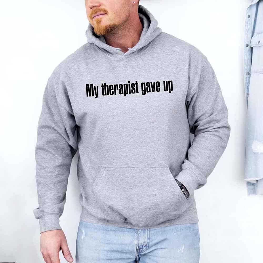 My Therapist Gave Up Hoodie - Funny Sarcastic Humor Hoodie