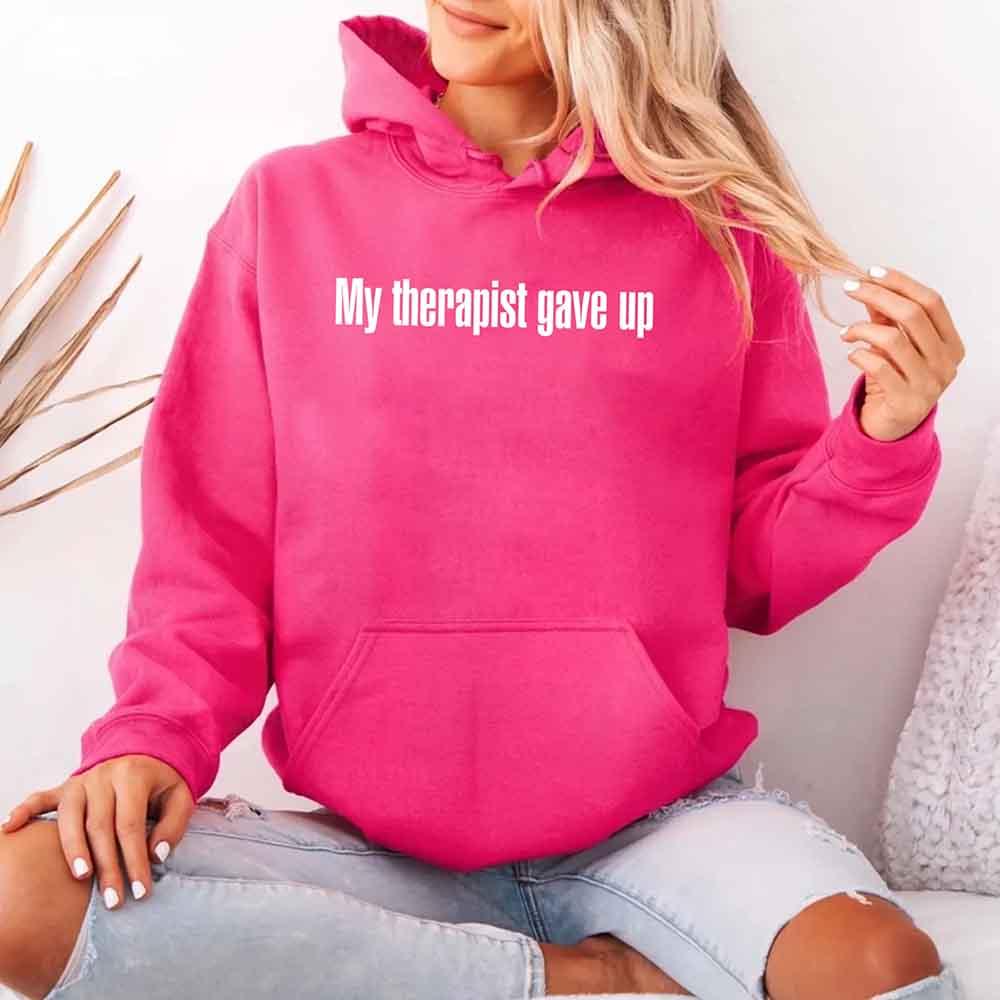 My Therapist Gave Up Hoodie - Funny Sarcastic Humor Hoodie