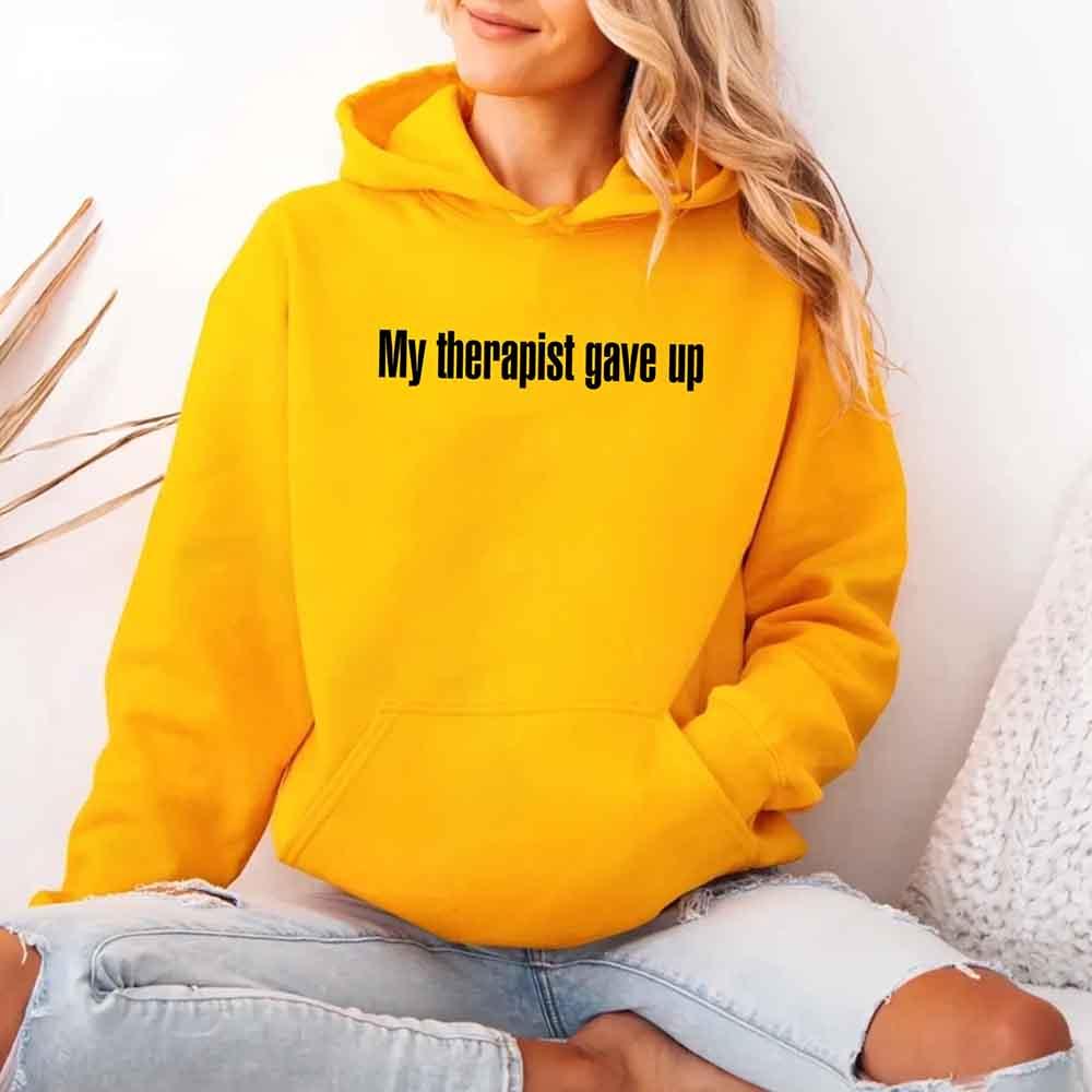 My Therapist Gave Up Hoodie - Funny Sarcastic Humor Hoodie
