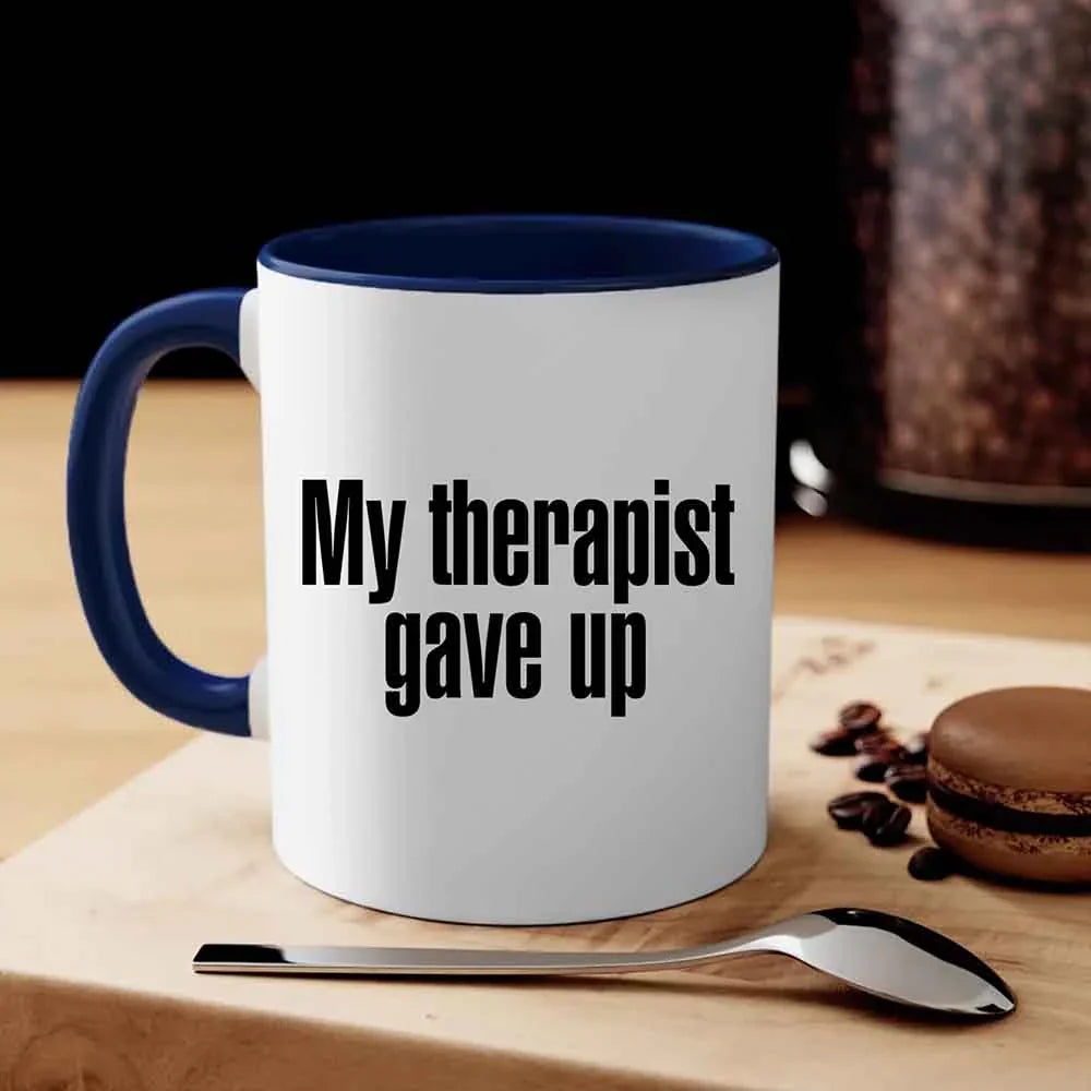 My Therapist Gave Up Coffee Mug - Funny Sarcastic Humor Cup