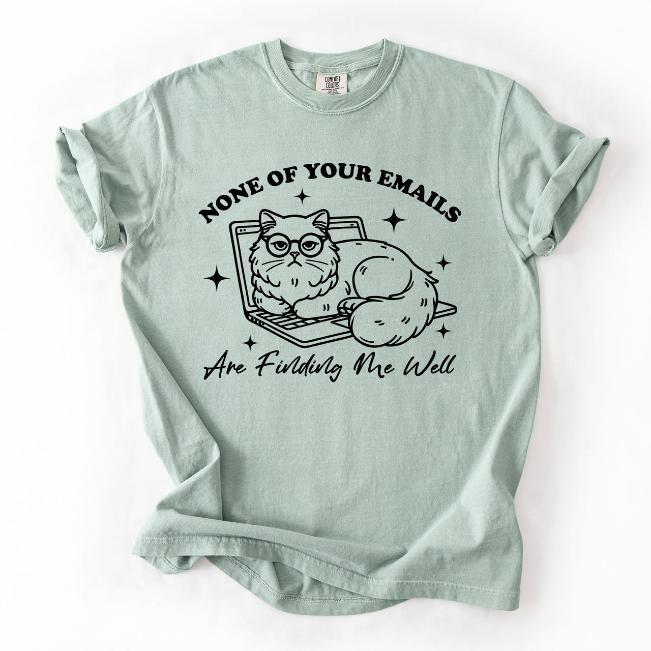 None Of Your Emails Are Finding Me Well Cat Sarcastic Work Office Humor Comfort Colors Tee