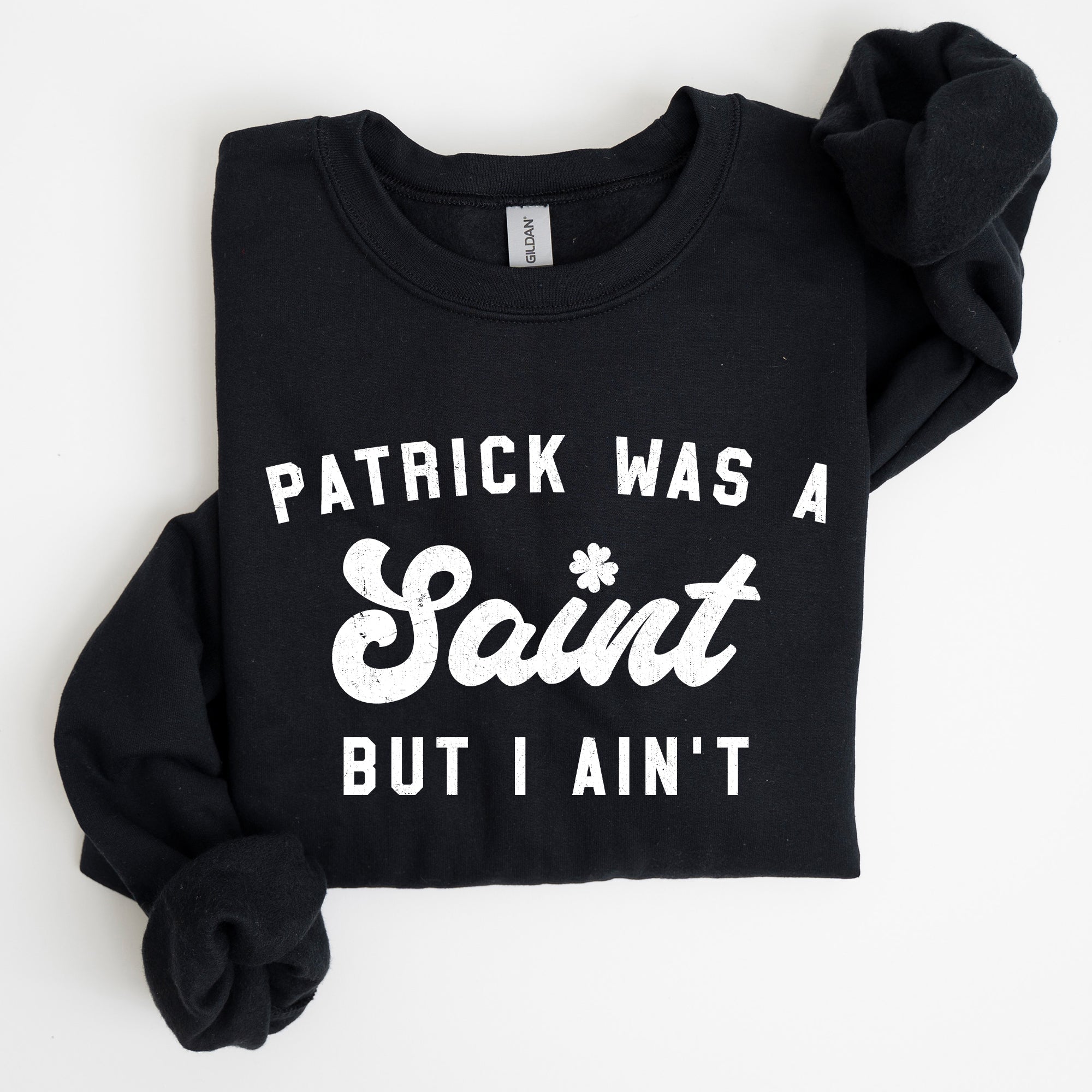 Patrick Was A Saint St Patrick's Day Irish Pride Inspired Slogan For All Sweatshirt