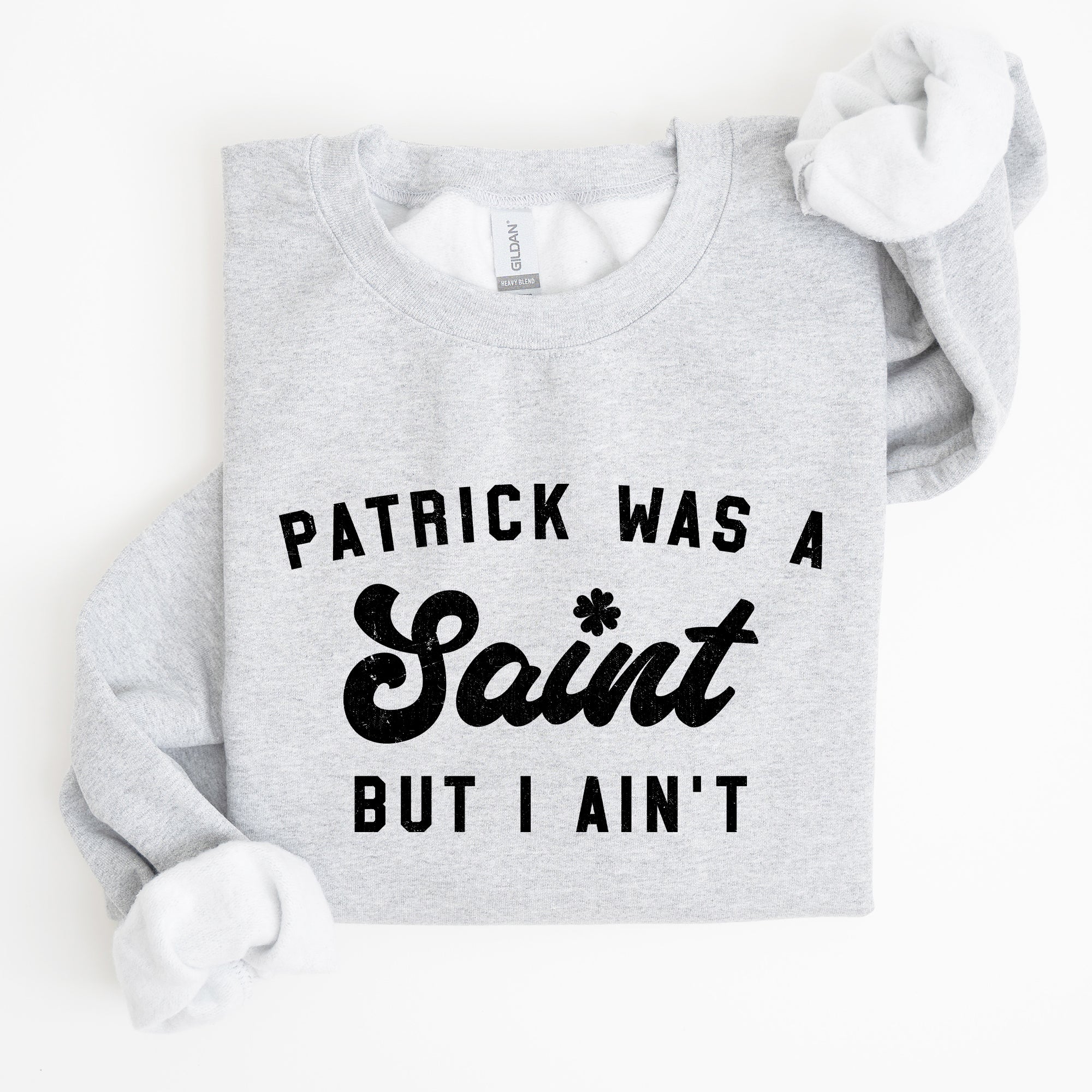 Patrick Was A Saint St Patrick's Day Irish Pride Inspired Slogan For All Sweatshirt