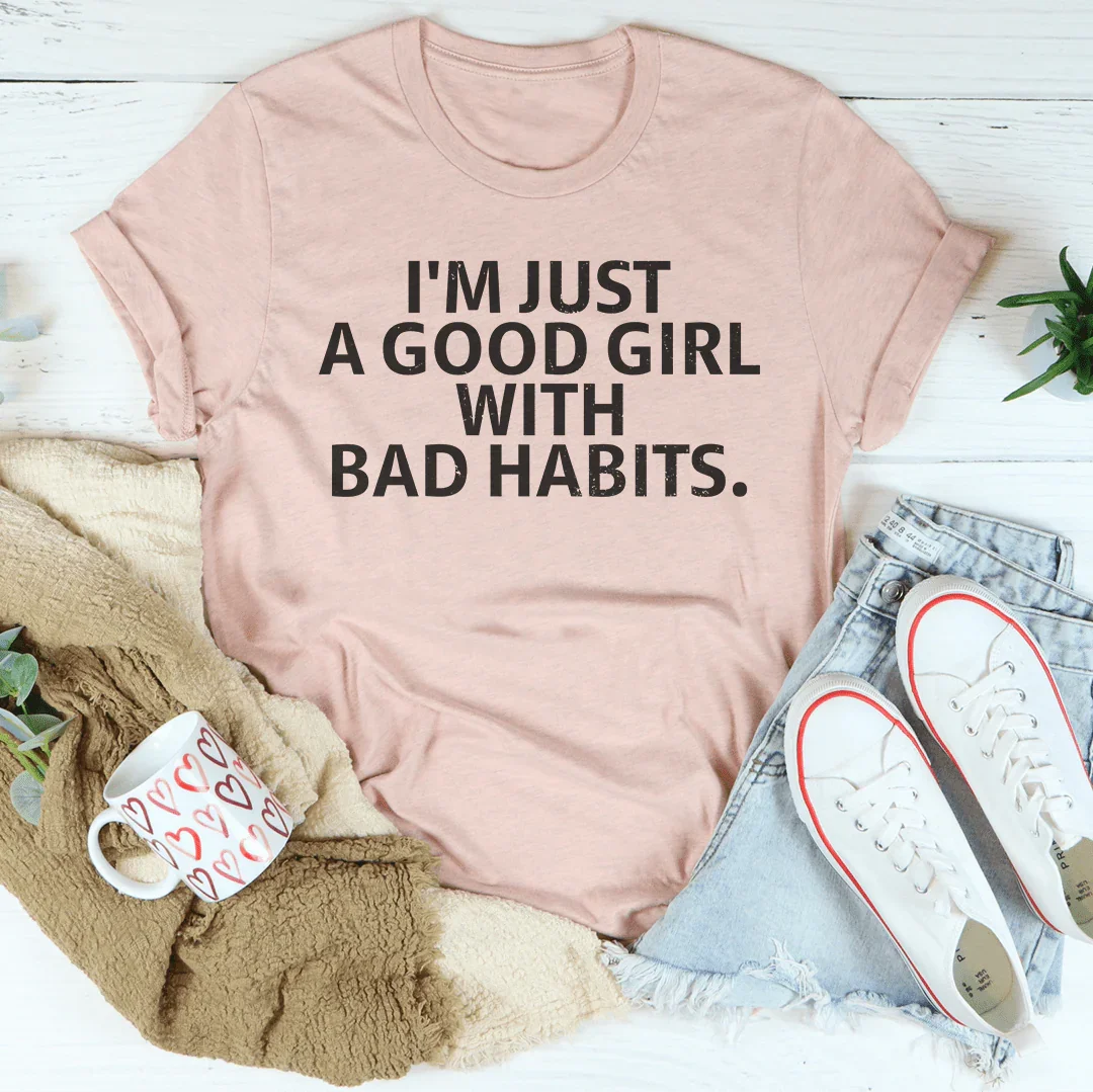I Am Just A Good Girl With Bad Habits Tee