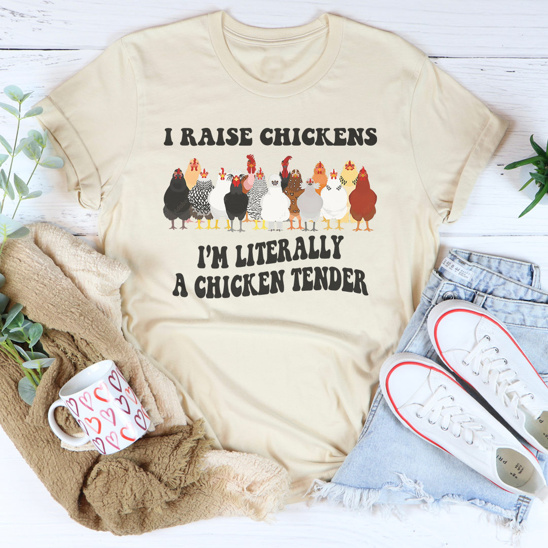 I Raise Chickens I'm Litterally A Chicken Tender Tee
