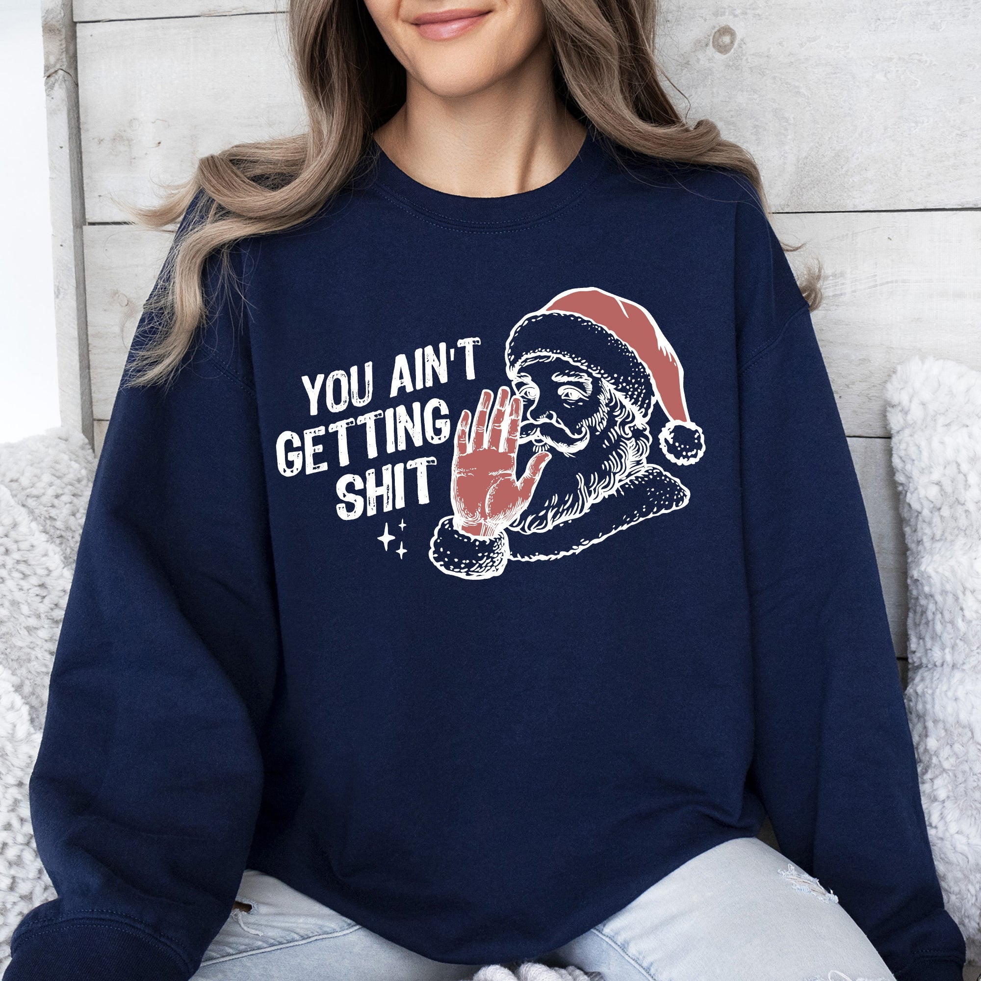 You Ain't Getting Shit, Santa Holiday Humor Christmas Season Limited Edition Sweatshirt