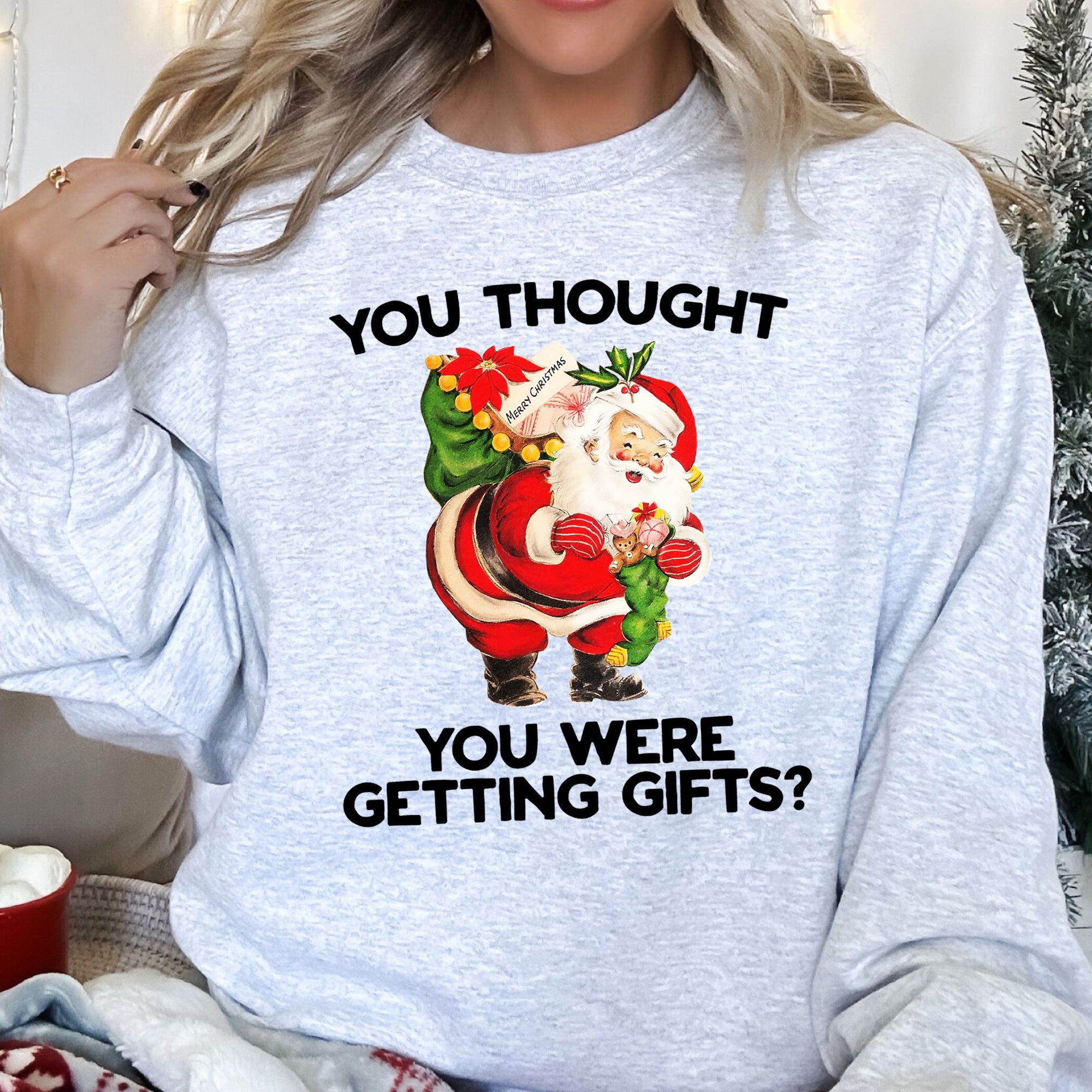You Thought You Were Getting Gifts This Christmas Quote For Holiday Season Sweatshirt