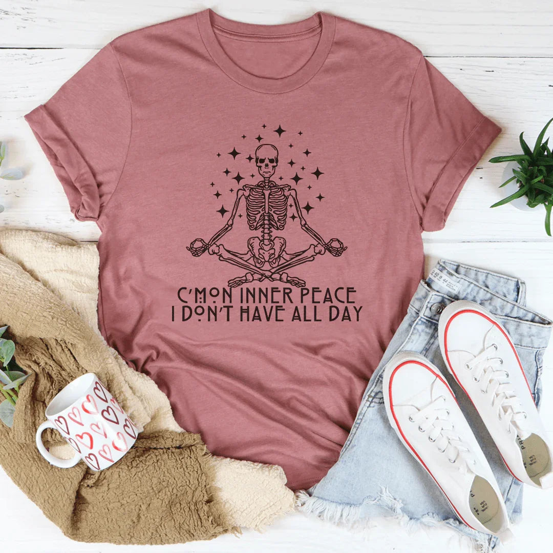 C'mon Inner Peace I Don't Have All Day Tee