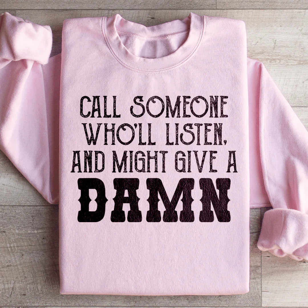 Call Someone Who'll Listen And Might Give A Damn Sweatshirt