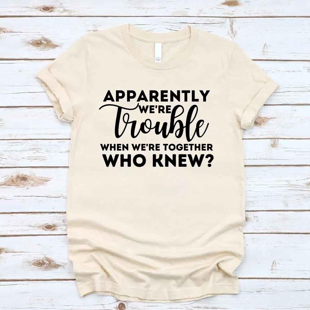 Apparently We're Trouble When We're Together Bachelorette Party T-Shirts