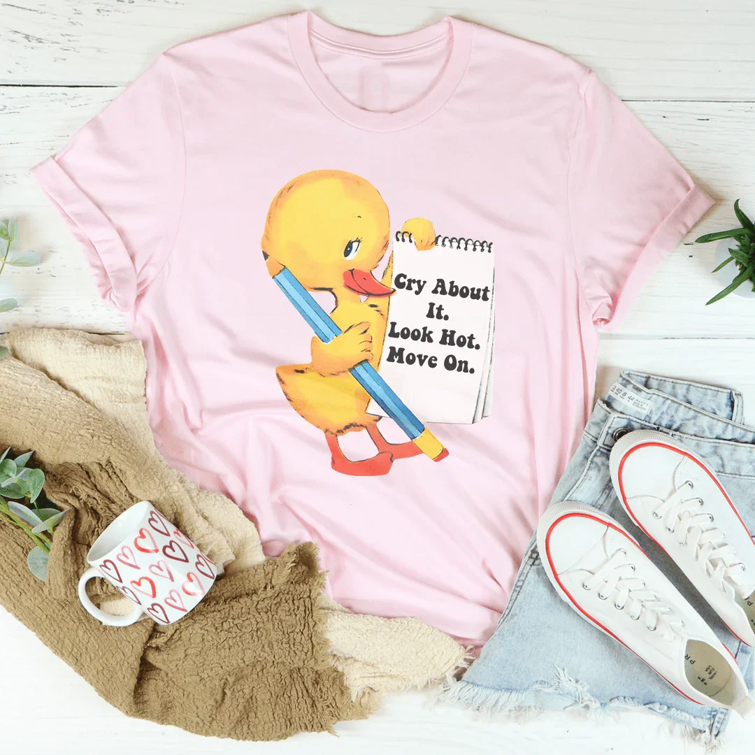 Cry About It Look Hot Move On Tee